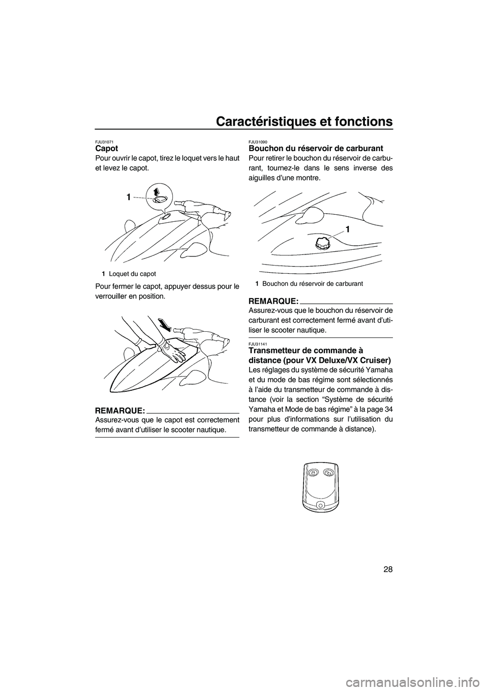 YAMAHA VX DELUXE 2007 Notices Demploi (in French) Caractéristiques et fonctions
28
FJU31071Capot
Pour ouvrir le capot, tirez le loquet vers le haut
et levez le capot.
Pour fermer le capot, appuyer dessus pour le
verrouiller en position.
REMARQUE:
A YAMAHA VX DELUXE 2007 Notices Demploi (in French) Caractéristiques et fonctions
28
FJU31071Capot
Pour ouvrir le capot, tirez le loquet vers le haut
et levez le capot.
Pour fermer le capot, appuyer dessus pour le
verrouiller en position.
REMARQUE:
A