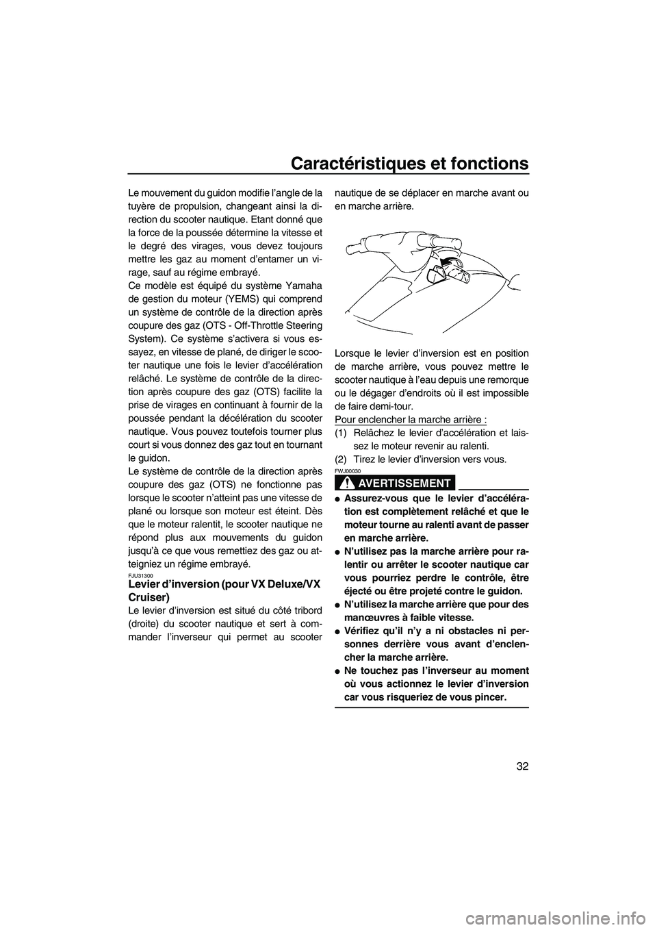 YAMAHA VX DELUXE 2007 Notices Demploi (in French) Caractéristiques et fonctions
32
Le mouvement du guidon modifie l’angle de la
tuyère de propulsion, changeant ainsi la di-
rection du scooter nautique. Etant donné que
la force de la poussée dé YAMAHA VX DELUXE 2007 Notices Demploi (in French) Caractéristiques et fonctions
32
Le mouvement du guidon modifie l’angle de la
tuyère de propulsion, changeant ainsi la di-
rection du scooter nautique. Etant donné que
la force de la poussée dé