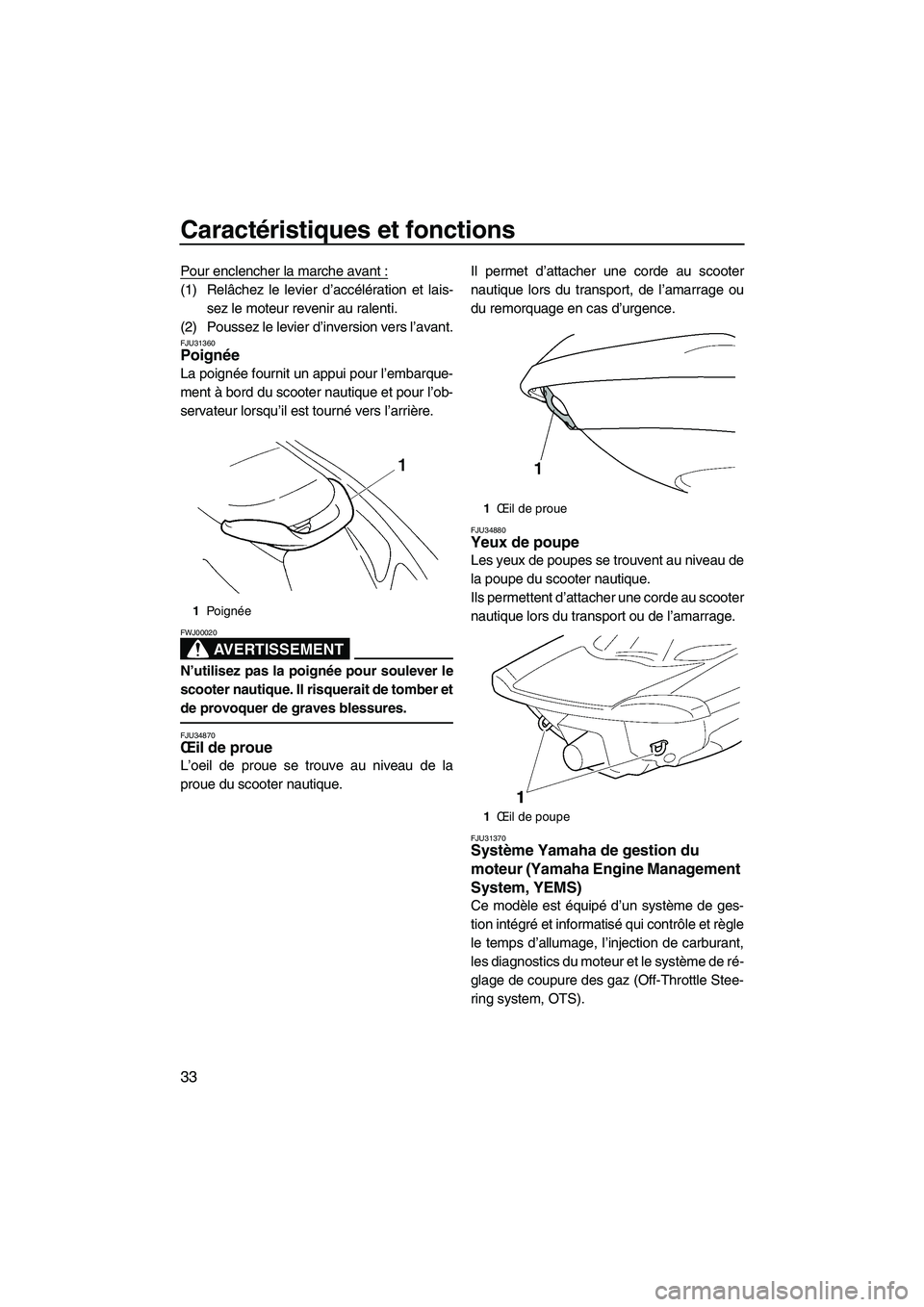 YAMAHA VX SPORT 2007  Notices Demploi (in French) Caractéristiques et fonctions
33
Pour enclencher la marche avant :
(1) Relâchez le levier d’accélération et lais-
sez le moteur revenir au ralenti.
(2) Poussez le levier d’inversion vers l’a