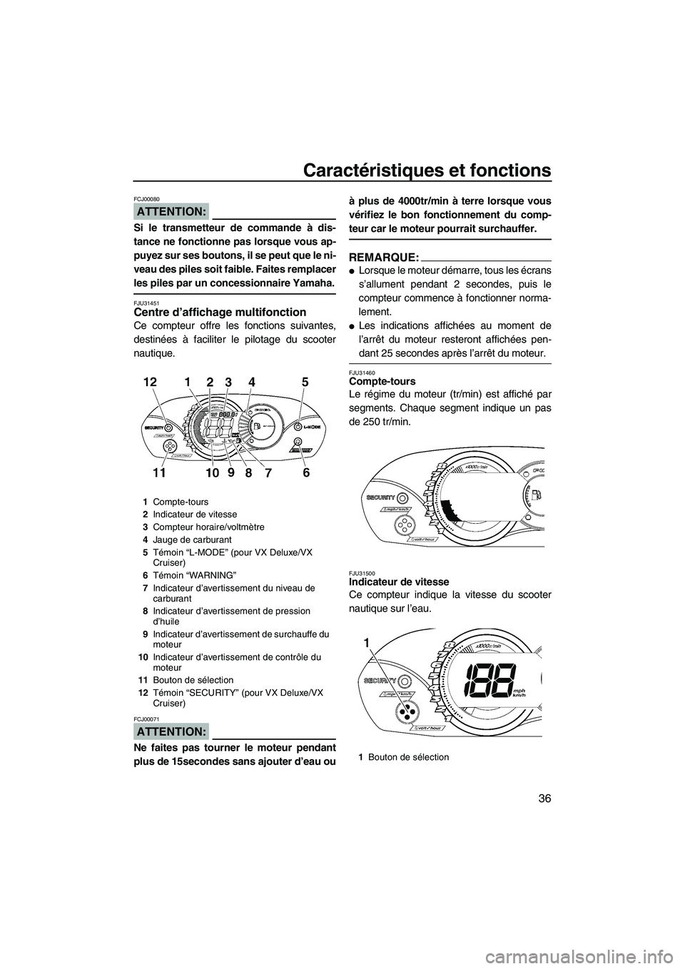 YAMAHA VX SPORT 2007  Notices Demploi (in French) Caractéristiques et fonctions
36
ATTENTION:
FCJ00080
Si le transmetteur de commande à dis-
tance ne fonctionne pas lorsque vous ap-
puyez sur ses boutons, il se peut que le ni-
veau des piles soit f