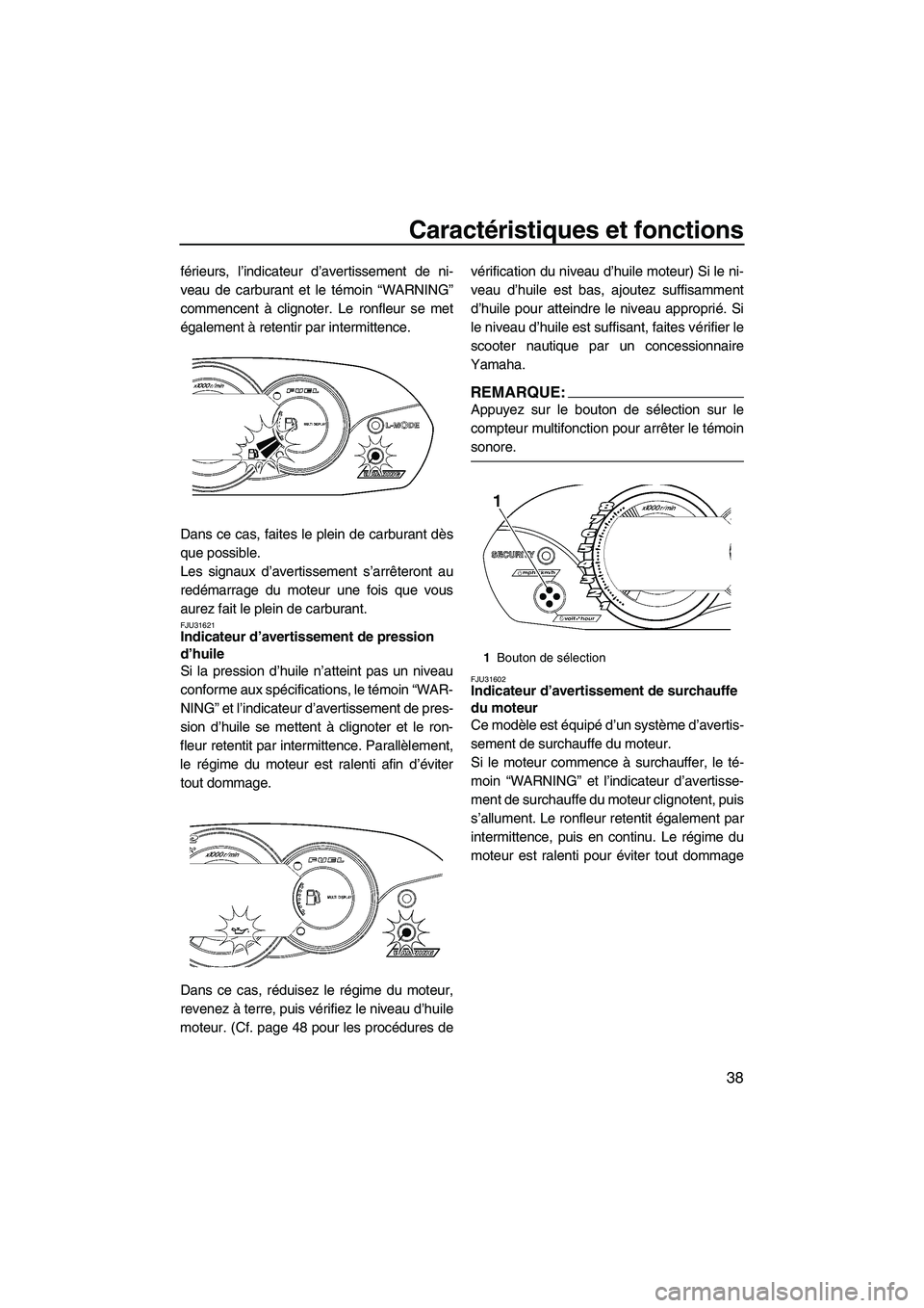 YAMAHA VX SPORT 2007  Notices Demploi (in French) Caractéristiques et fonctions
38
férieurs, l’indicateur d’avertissement de ni-
veau de carburant et le témoin “WARNING”
commencent à clignoter. Le ronfleur se met
également à retentir pa