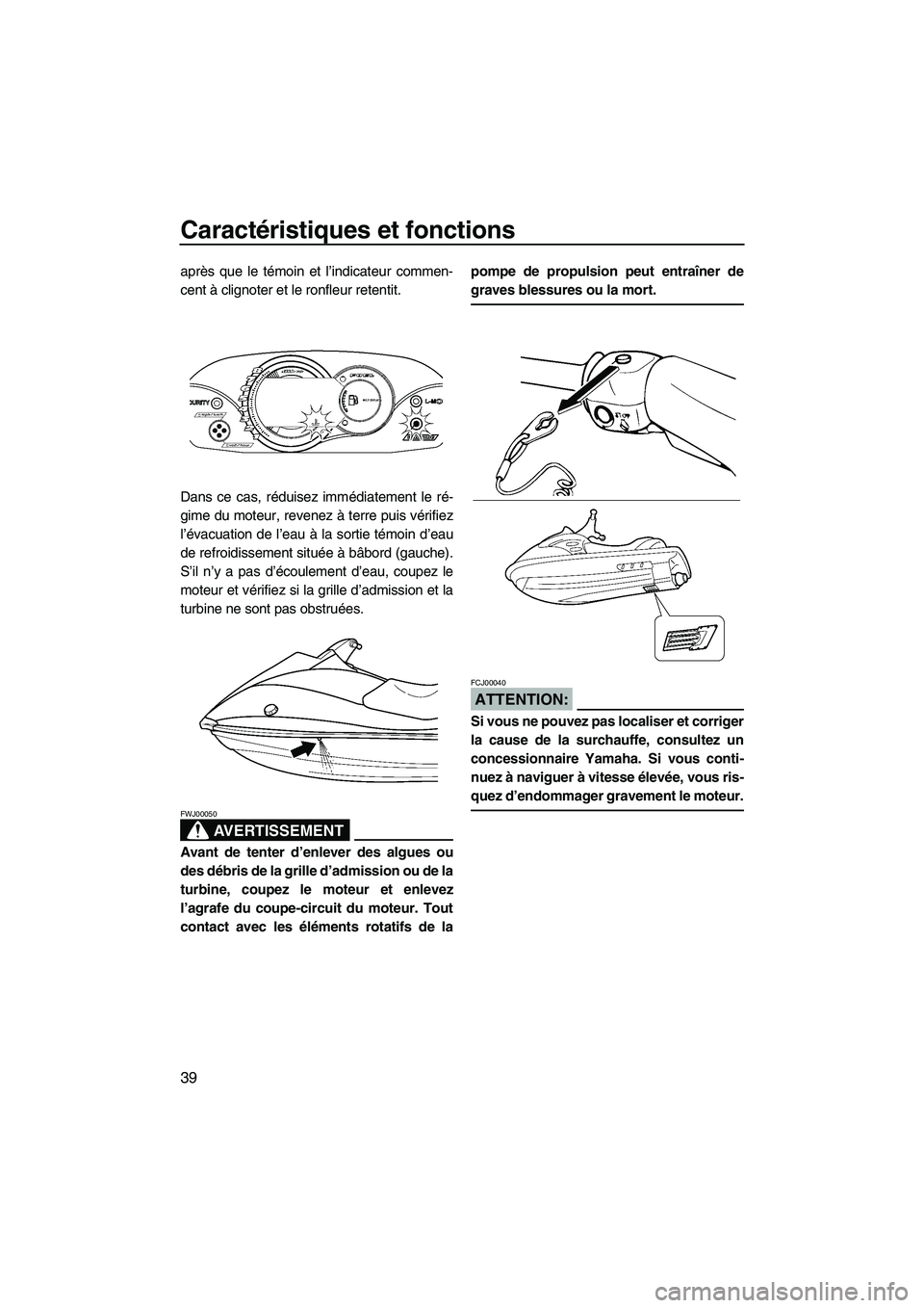 YAMAHA VX SPORT 2007  Notices Demploi (in French) Caractéristiques et fonctions
39
après que le témoin et l’indicateur commen-
cent à clignoter et le ronfleur retentit.
Dans ce cas, réduisez immédiatement le ré-
gime du moteur, revenez à te