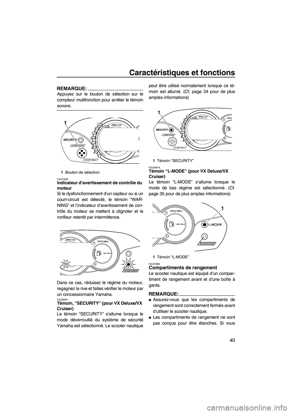 YAMAHA VX SPORT 2007  Notices Demploi (in French) Caractéristiques et fonctions
40
REMARQUE:
Appuyez sur le bouton de sélection sur le
compteur multifonction pour arrêter le témoin
sonore.
FJU31630Indicateur d’avertissement de contrôle du 
mot
