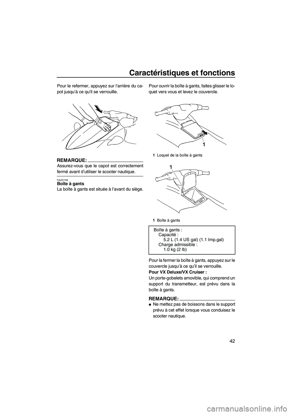 YAMAHA VX SPORT 2007  Notices Demploi (in French) Caractéristiques et fonctions
42
Pour le refermer, appuyez sur l’arrière du ca-
pot jusqu’à ce qu’il se verrouille.
REMARQUE:
Assurez-vous que le capot est correctement
fermé avant d’utili