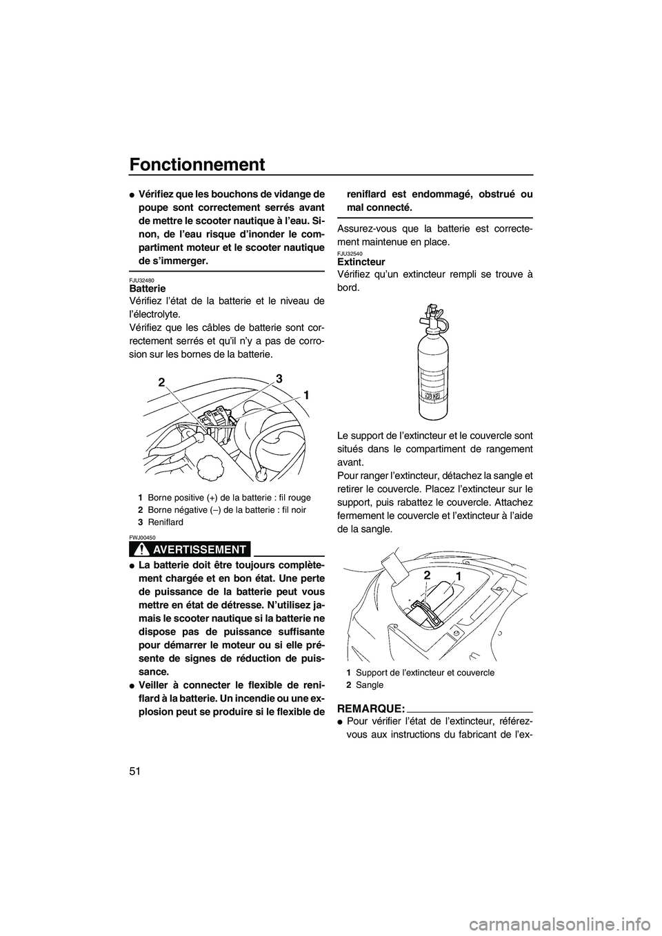 YAMAHA VX SPORT 2007  Notices Demploi (in French) Fonctionnement
51
Vérifiez que les bouchons de vidange de
poupe sont correctement serrés avant
de mettre le scooter nautique à l’eau. Si-
non, de l’eau risque d’inonder le com-
partiment mot