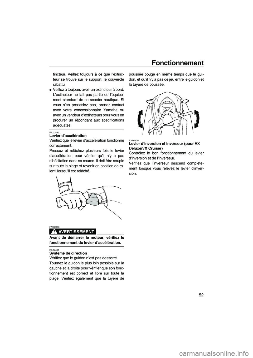 YAMAHA VX SPORT 2007  Notices Demploi (in French) Fonctionnement
52
tincteur. Veillez toujours à ce que l’extinc-
teur se trouve sur le support, le couvercle
rabattu.
Veillez à toujours avoir un extincteur à bord.
L’extincteur ne fait pas par