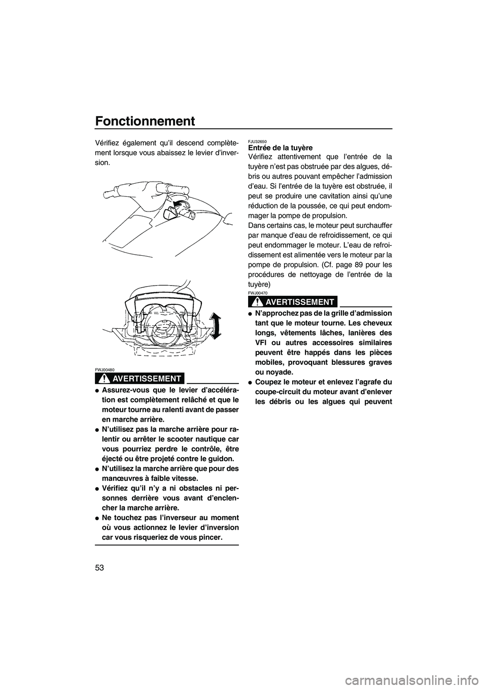 YAMAHA VX SPORT 2007  Notices Demploi (in French) Fonctionnement
53
Vérifiez également qu’il descend complète-
ment lorsque vous abaissez le levier d’inver-
sion.
AVERTISSEMENT
FWJ00480
Assurez-vous que le levier d’accéléra-
tion est comp