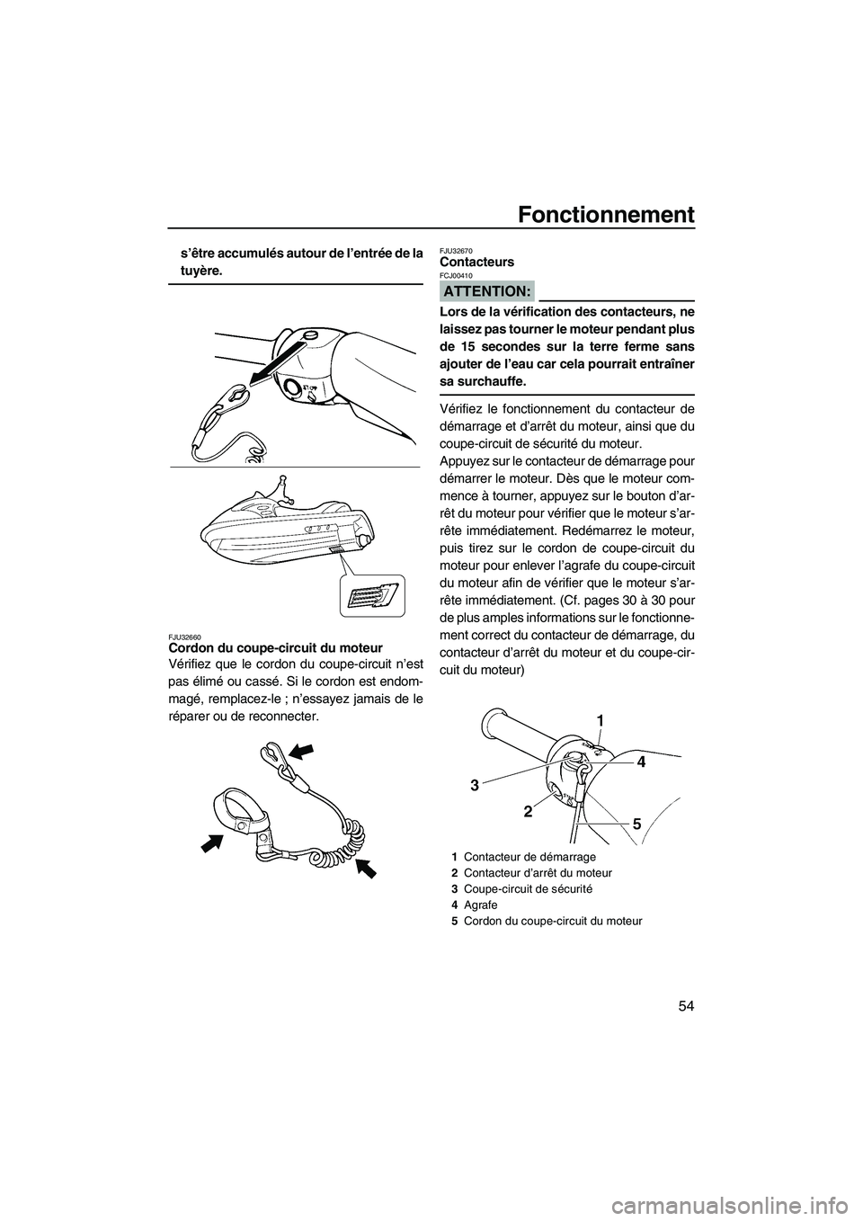 YAMAHA VX SPORT 2007  Notices Demploi (in French) Fonctionnement
54
s’être accumulés autour de l’entrée de la
tuyère.
FJU32660Cordon du coupe-circuit du moteur 
Vérifiez que le cordon du coupe-circuit n’est
pas élimé ou cassé. Si le cor
