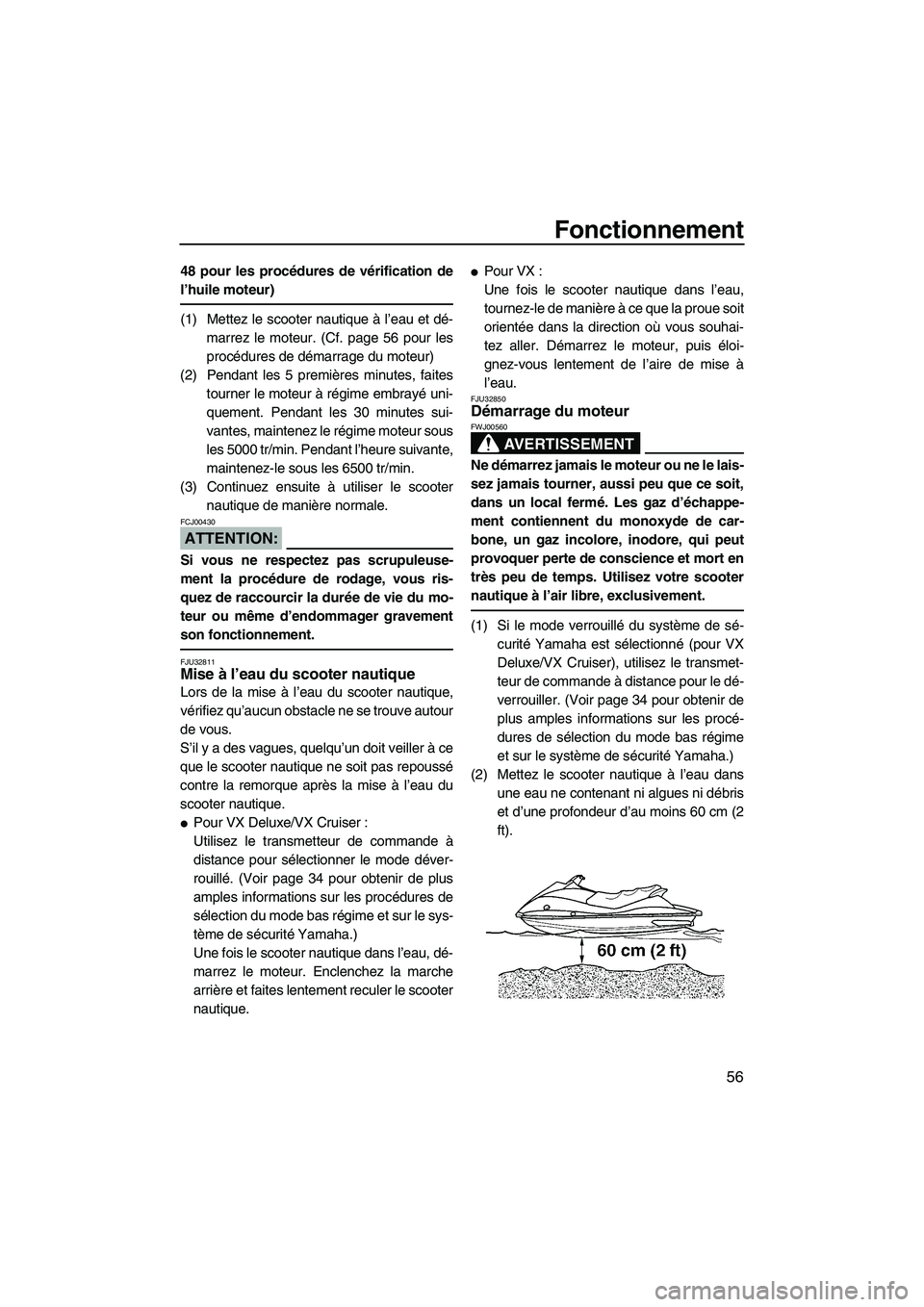 YAMAHA VX SPORT 2007  Notices Demploi (in French) Fonctionnement
56
48 pour les procédures de vérification de
l’huile moteur)
(1) Mettez le scooter nautique à l’eau et dé-
marrez le moteur. (Cf. page 56 pour les
procédures de démarrage du m