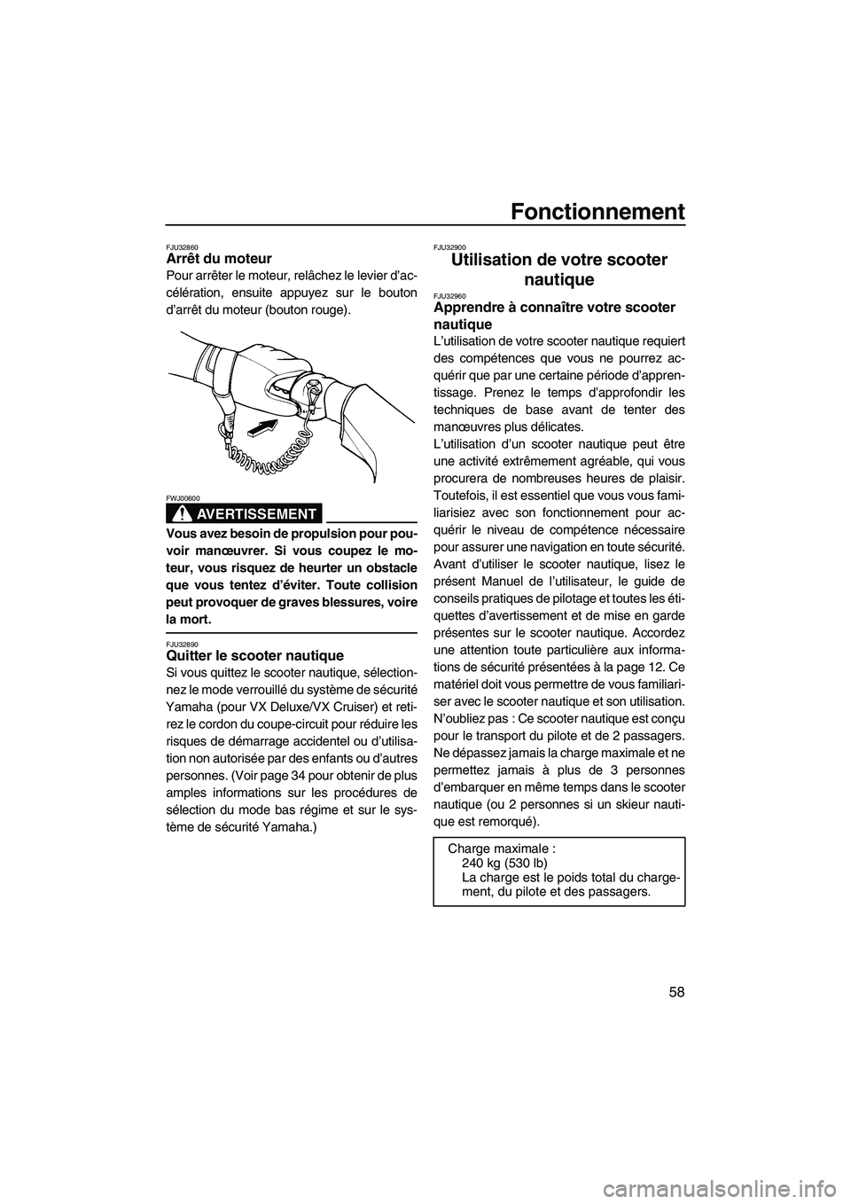 YAMAHA VX SPORT 2007  Notices Demploi (in French) Fonctionnement
58
FJU32860Arrêt du moteur 
Pour arrêter le moteur, relâchez le levier d’ac-
célération, ensuite appuyez sur le bouton
d’arrêt du moteur (bouton rouge).
AVERTISSEMENT
FWJ00600