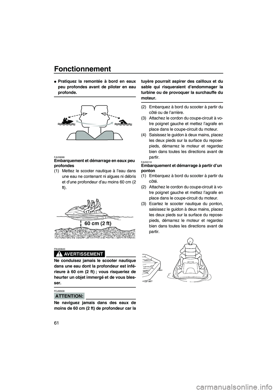 YAMAHA VX SPORT 2007  Notices Demploi (in French) Fonctionnement
61
Pratiquez la remontée à bord en eaux
peu profondes avant de piloter en eau
profonde.
FJU33090Embarquement et démarrage en eaux peu 
profondes 
(1) Mettez le scooter nautique à l