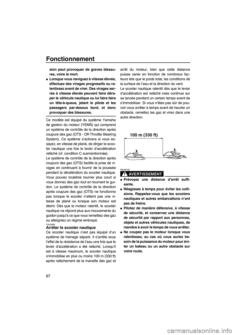 YAMAHA VX SPORT 2007  Notices Demploi (in French) Fonctionnement
67
sion peut provoquer de graves blessu-
res, voire la mort.
Lorsque vous naviguez à vitesse élevée,
effectuez des virages progressifs ou ra-
lentissez avant de virer. Des virages s