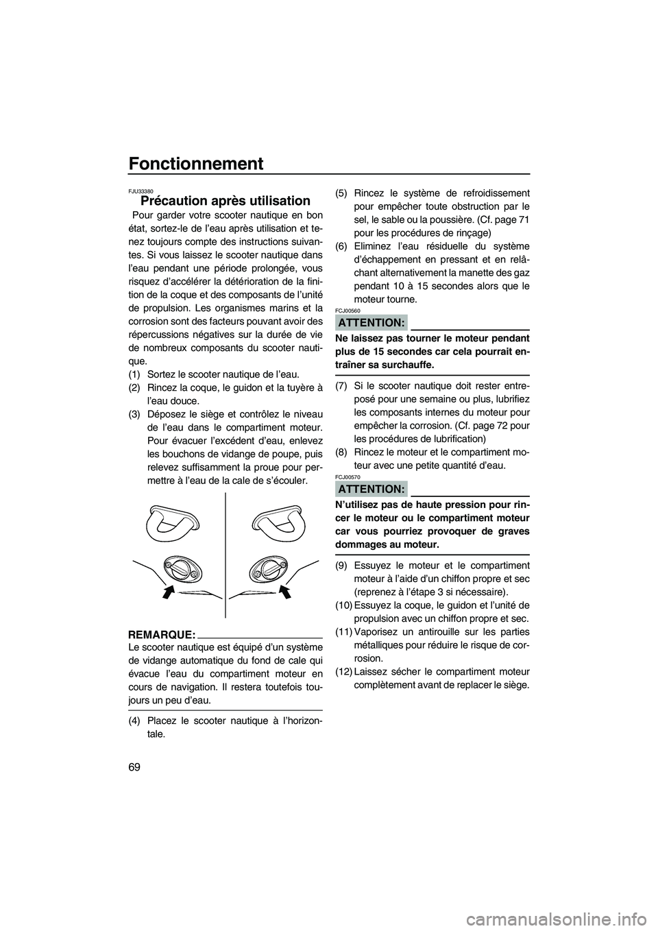 YAMAHA VX SPORT 2007  Notices Demploi (in French) Fonctionnement
69
FJU33380
Précaution après utilisation 
 Pour garder votre scooter nautique en bon
état, sortez-le de l’eau après utilisation et te-
nez toujours compte des instructions suivan-