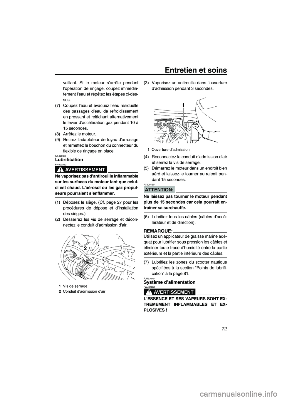 YAMAHA VX SPORT 2007  Notices Demploi (in French) Entretien et soins
72
veillant. Si le moteur s’arrête pendant
l’opération de rinçage, coupez immédia-
tement l’eau et répétez les étapes ci-des-
sus.
(7) Coupez l’eau et évacuez l’ea