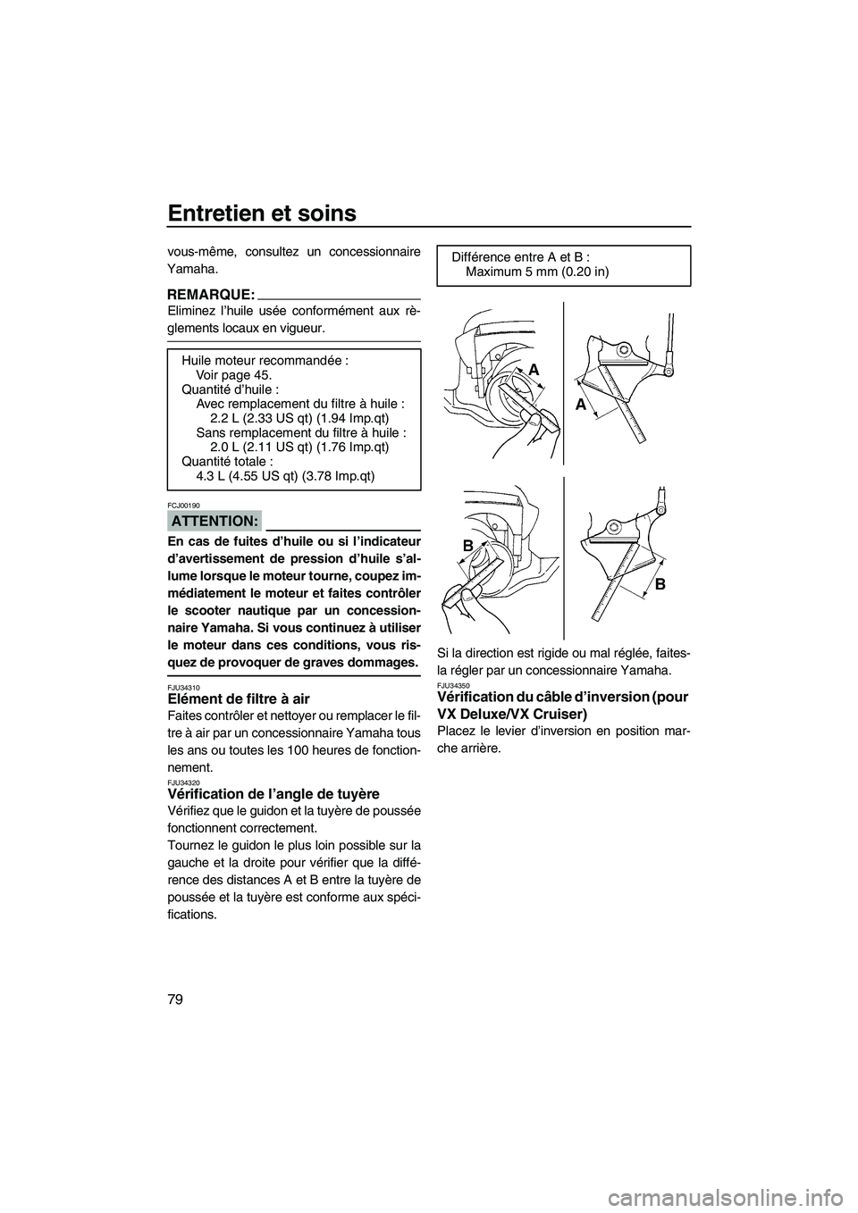 YAMAHA VX SPORT 2007  Notices Demploi (in French) Entretien et soins
79
vous-même, consultez un concessionnaire
Yamaha.
REMARQUE:
Eliminez l’huile usée conformément aux rè-
glements locaux en vigueur.
ATTENTION:
FCJ00190
En cas de fuites d’hu
