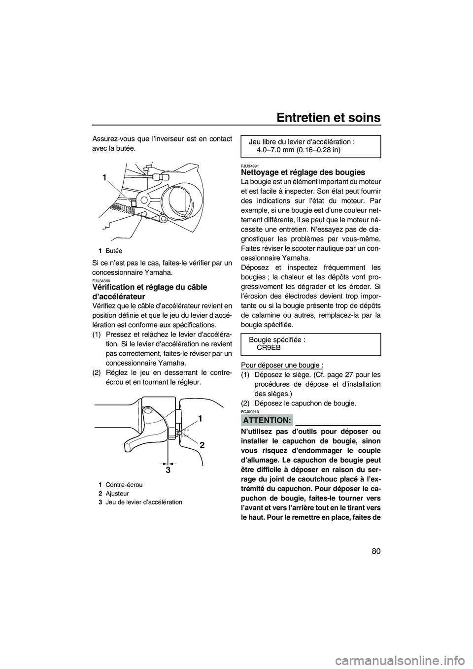 YAMAHA VX SPORT 2007  Notices Demploi (in French) Entretien et soins
80
Assurez-vous que l’inverseur est en contact
avec la butée.
Si ce n’est pas le cas, faites-le vérifier par un
concessionnaire Yamaha.
FJU34360Vérification et réglage du c
