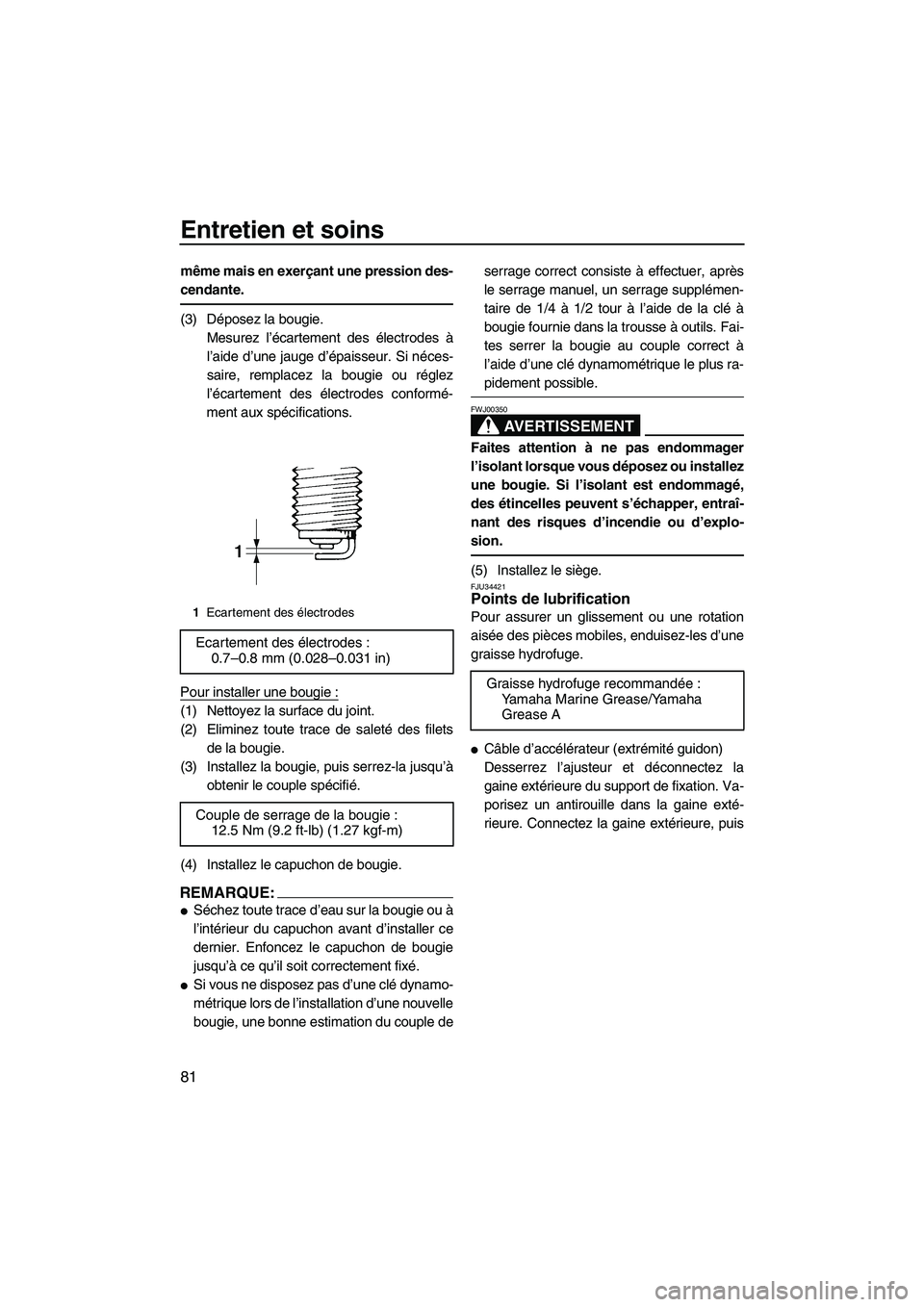 YAMAHA VX SPORT 2007  Notices Demploi (in French) Entretien et soins
81
même mais en exerçant une pression des-
cendante.
(3) Déposez la bougie.
Mesurez l’écartement des électrodes à
l’aide d’une jauge d’épaisseur. Si néces-
saire, re