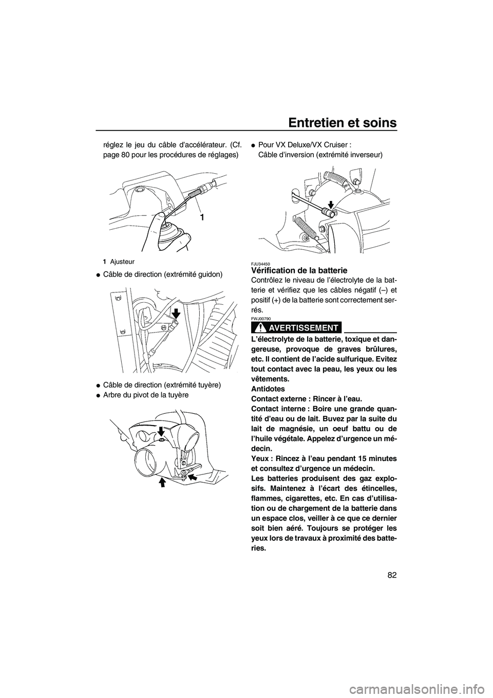 YAMAHA VX SPORT 2007  Notices Demploi (in French) Entretien et soins
82
réglez le jeu du câble d’accélérateur. (Cf.
page 80 pour les procédures de réglages)
Câble de direction (extrémité guidon)
Câble de direction (extrémité tuyère)
