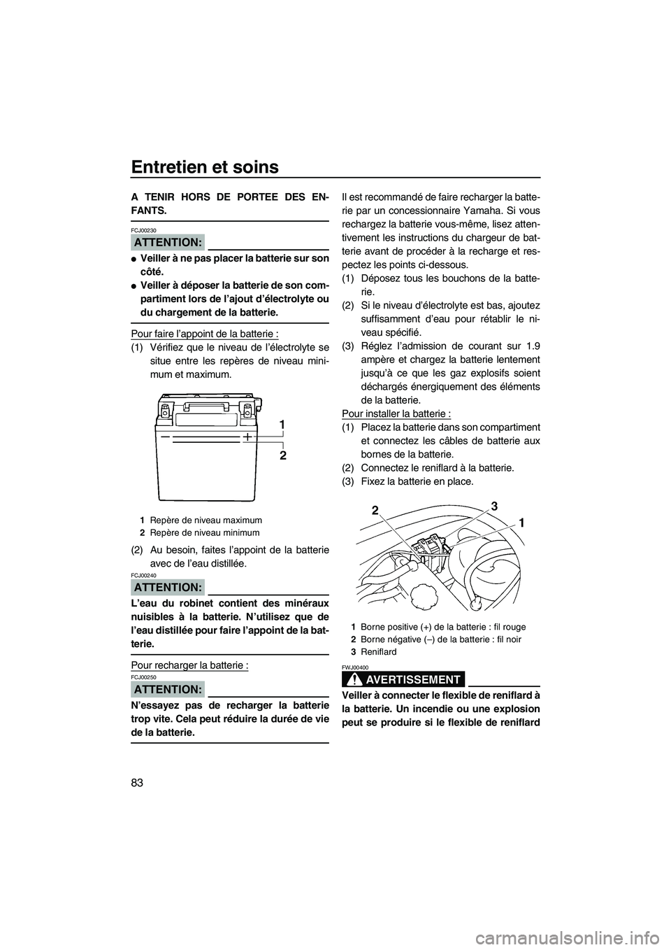 YAMAHA VX SPORT 2007  Notices Demploi (in French) Entretien et soins
83
A TENIR HORS DE PORTEE DES EN-
FANTS.
ATTENTION:
FCJ00230
Veiller à ne pas placer la batterie sur son
côté.
Veiller à déposer la batterie de son com-
partiment lors de l