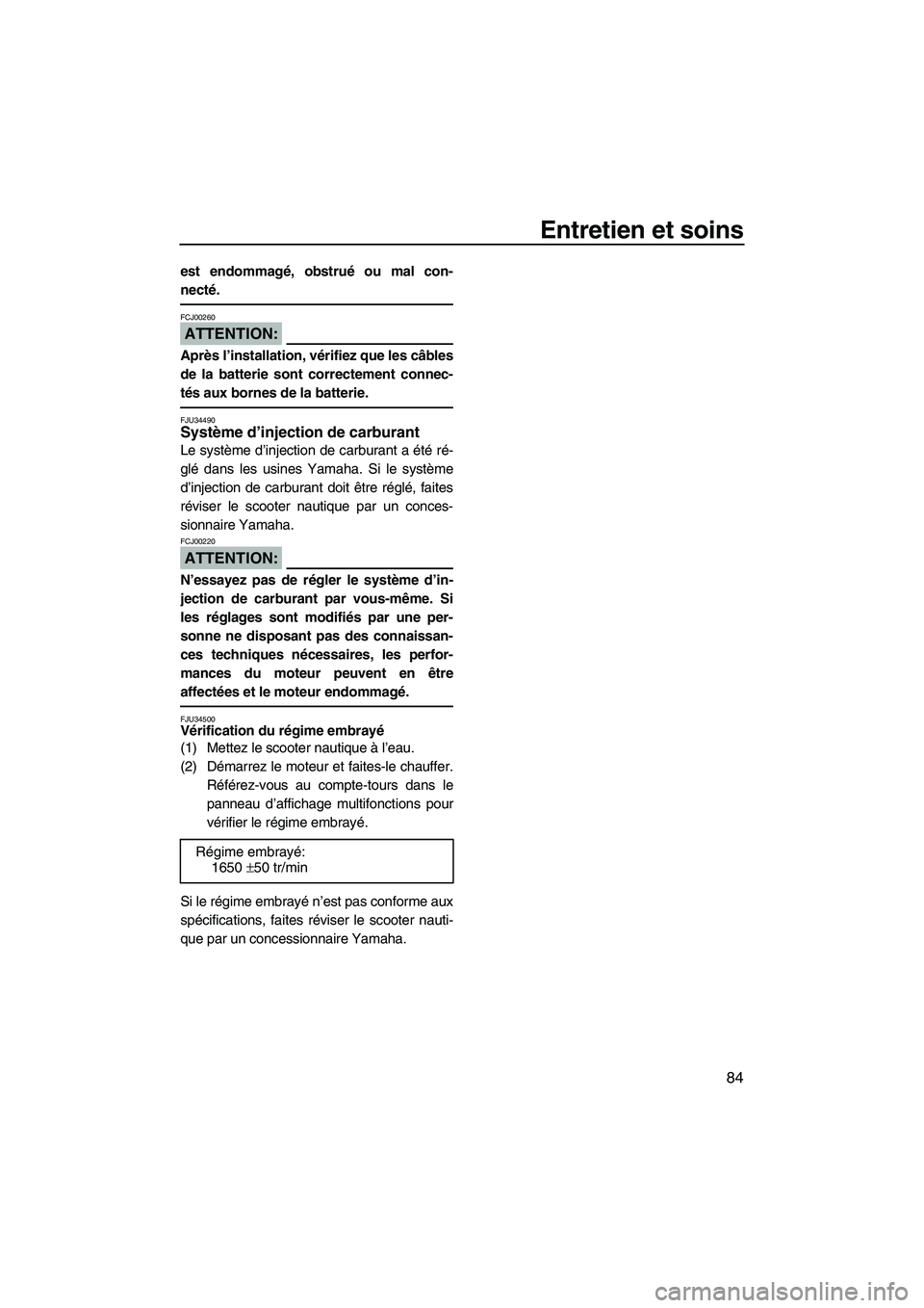 YAMAHA VX SPORT 2007  Notices Demploi (in French) Entretien et soins
84
est endommagé, obstrué ou mal con-
necté.
ATTENTION:
FCJ00260
Après l’installation, vérifiez que les câbles
de la batterie sont correctement connec-
tés aux bornes de la