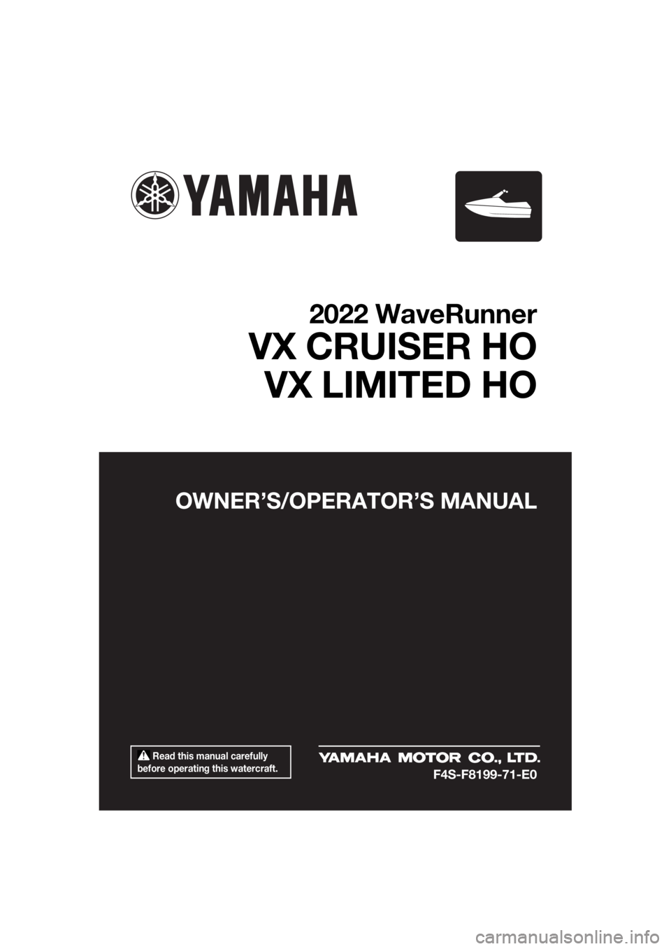 YAMAHA VX CRUISER HO 2022  Owners Manual  Read this manual carefully 
before operating this watercraft.
OWNER’S/OPERAT OR’S MANUAL
2022 WaveRunner
VX CRUISER HO
VX LIMITED HO
F4S-F8199-71-E0
UF4S71E0.book  Page 1  Wednesday, August 4, 20