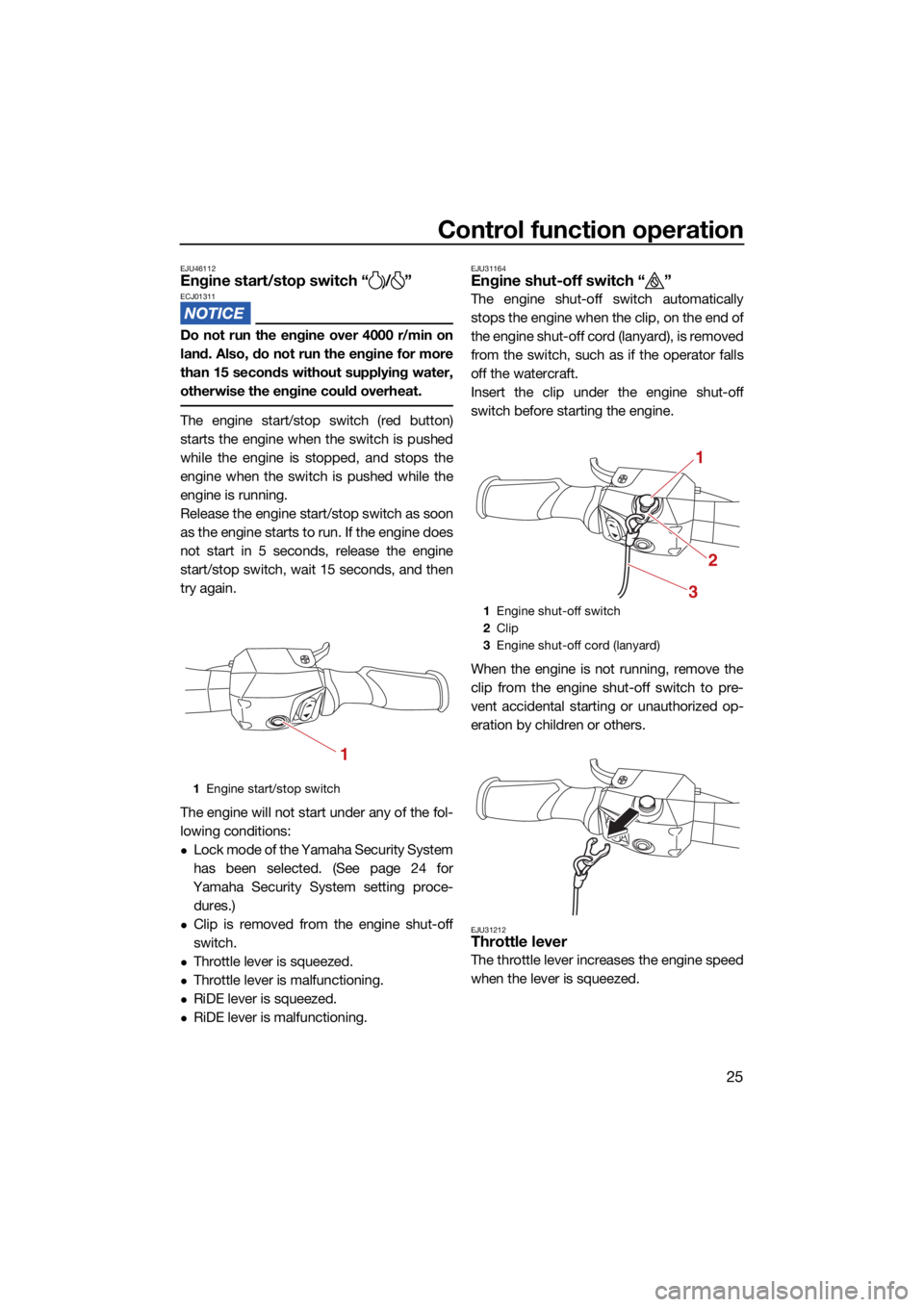 YAMAHA VX LIMITED HO 2022  Owners Manual Control function operation
25
EJU46112Engine start/stop switch “ / ”ECJ01311
Do not run the engine over 4000 r/min on
land. Also, do not run the engine for more
than 15 seconds without supplying w
