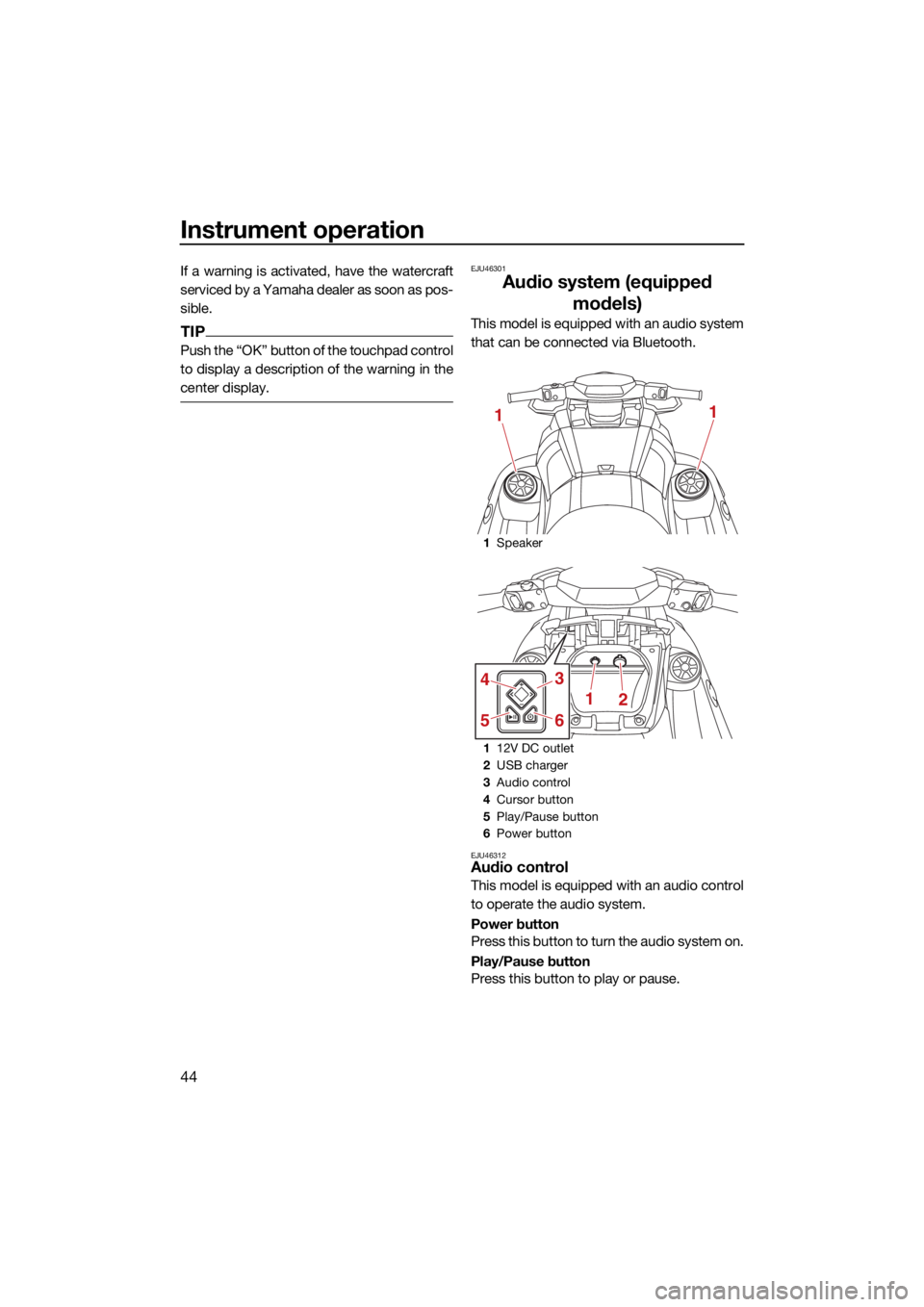 YAMAHA VX LIMITED HO 2022 Workshop Manual Instrument operation
44
If a warning is activated, have the watercraft
serviced by a Yamaha dealer as soon as pos-
sible.
TIP
Push the “OK” button of the touchpad control
to display a description 