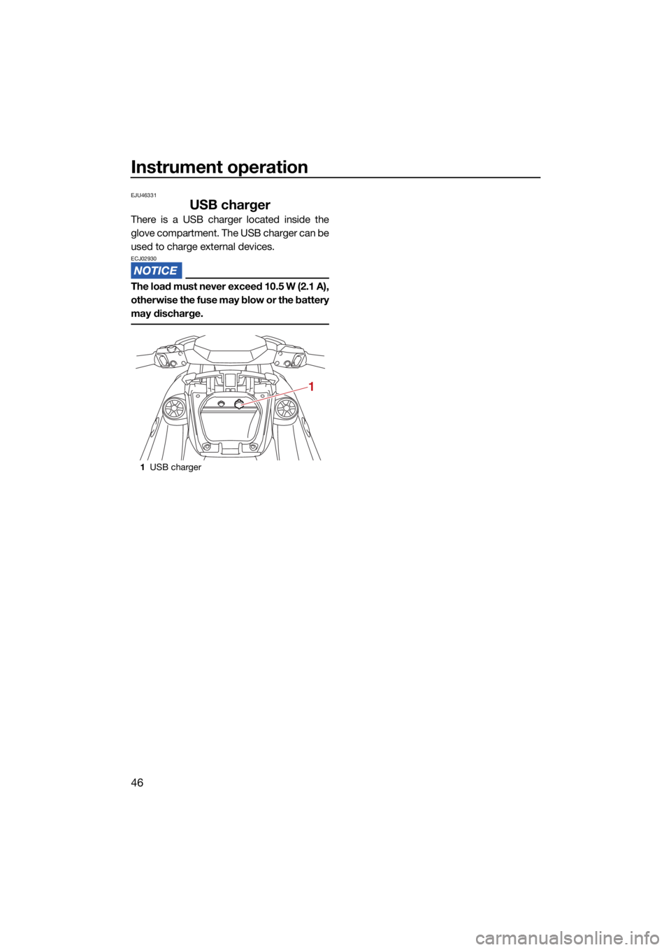 YAMAHA VX LIMITED HO 2022 Workshop Manual Instrument operation
46
EJU46331
USB charger
There is a USB charger located inside the
glove compartment. The USB charger can be
used to charge external devices.
ECJ02930
The load must never exceed 10