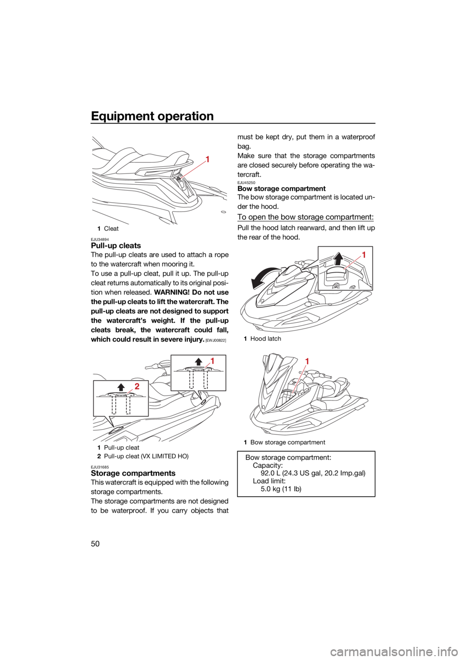 YAMAHA VX CRUISER HO 2022  Owners Manual Equipment operation
50
EJU34894Pull-up cleats
The pull-up cleats are used to attach a rope
to the watercraft when mooring it.
To use a pull-up cleat, pull it up. The pull-up
cleat returns automaticall