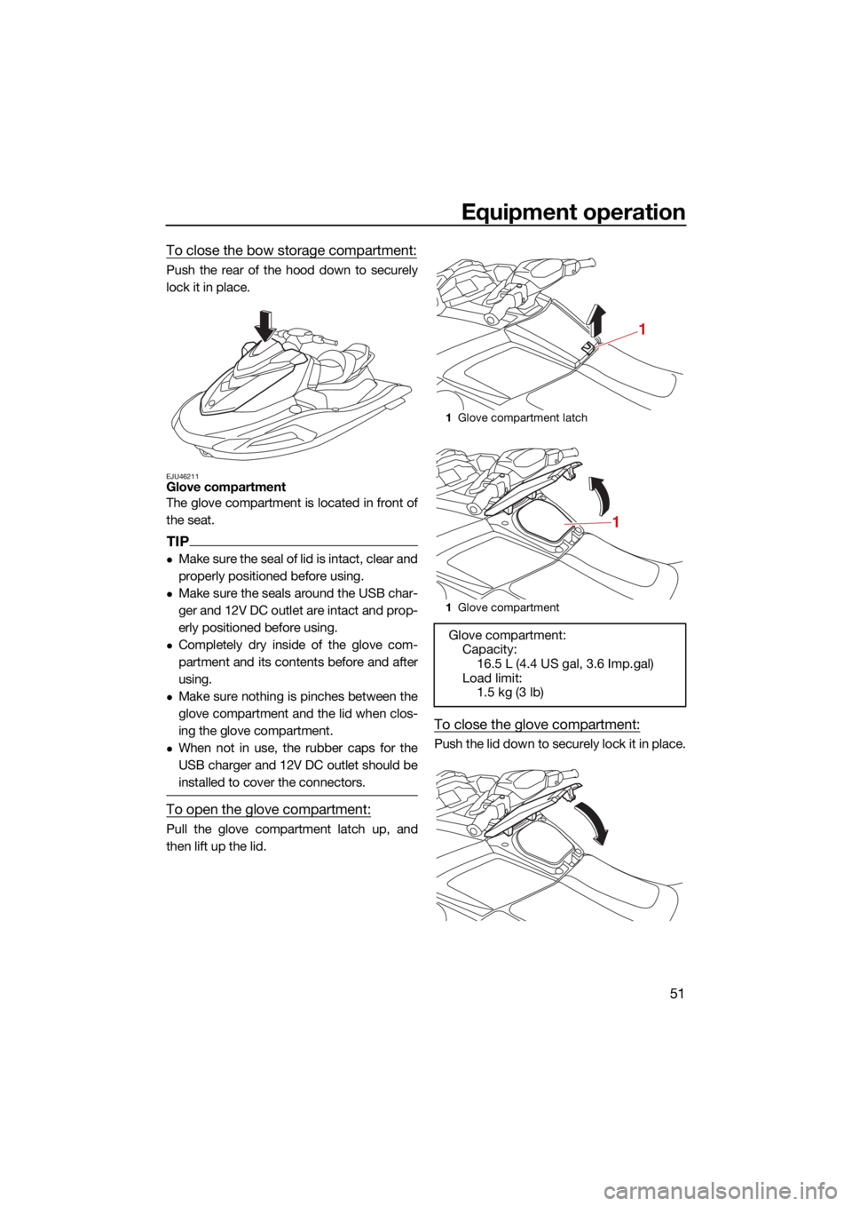 YAMAHA VX LIMITED HO 2022  Owners Manual Equipment operation
51
To close the bow storage compartment:
Push the rear of the hood down to securely
lock it in place.
EJU46211Glove compartment
The glove compartment is located in front of
the sea