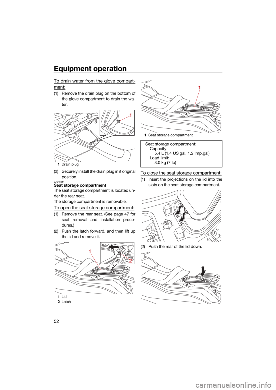 YAMAHA VX LIMITED HO 2022  Owners Manual Equipment operation
52
To drain water from the glove compart-
ment:
(1) Remove the drain plug on the bottom ofthe glove compartment to drain the wa-
ter.
(2) Securely install the drain plug in it orig