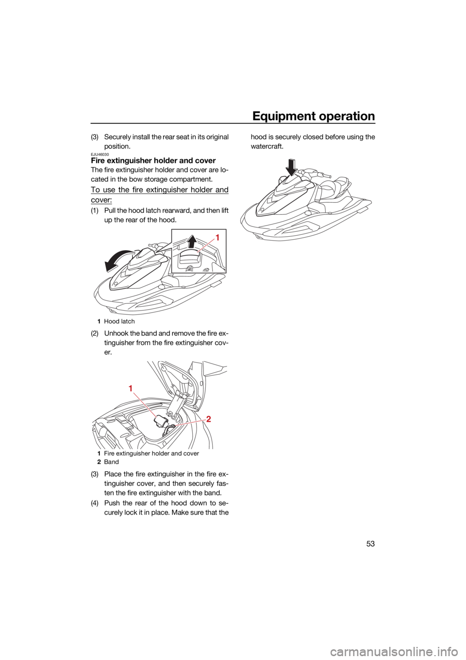 YAMAHA VX LIMITED HO 2022 Repair Manual Equipment operation
53
(3) Securely install the rear seat in its originalposition.
EJU46030Fire extinguisher holder and cover
The fire extinguisher holder and cover are lo-
cated in the bow storage co