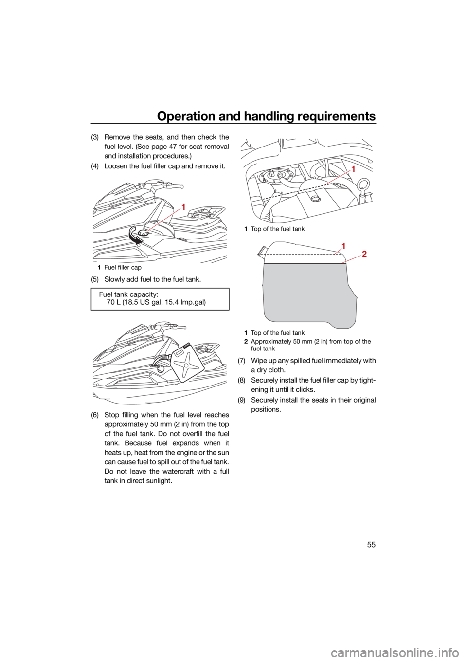 YAMAHA VX LIMITED HO 2022 Repair Manual Operation and handling requirements
55
(3) Remove the seats, and then check thefuel level. (See page 47 for seat removal
and installation procedures.)
(4) Loosen the fuel filler cap and remove it.
(5)