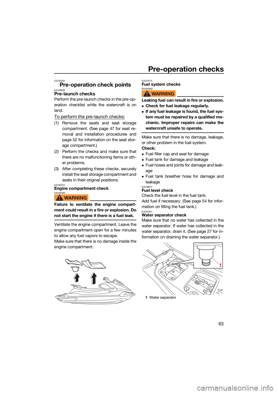 YAMAHA VX LIMITED HO 2022 Manual PDF Pre-operation checks
63
EJU32282
Pre-operation check pointsEJU40099Pre-launch checks
Perform the pre-launch checks in the pre-op-
eration checklist while the watercraft is on
land.
To perform the pre-