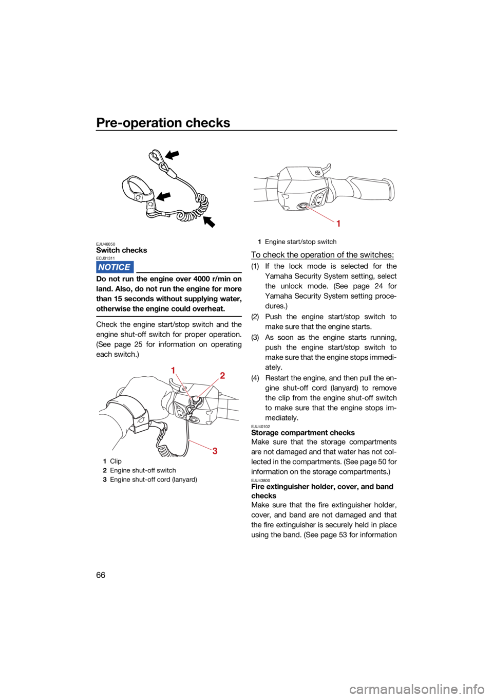YAMAHA VX LIMITED HO 2022 Manual PDF Pre-operation checks
66
EJU46050Switch checksECJ01311
Do not run the engine over 4000 r/min on
land. Also, do not run the engine for more
than 15 seconds without supplying water,
otherwise the engine 
