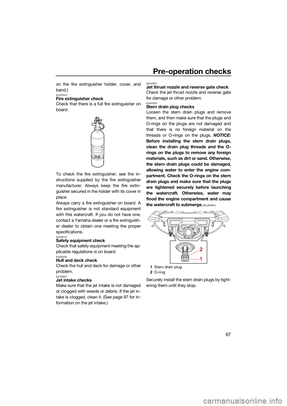 YAMAHA VX LIMITED HO 2022 Manual PDF Pre-operation checks
67
on the fire extinguisher holder, cover, and
band.)
EJU32544Fire extinguisher check
Check that there is a full fire extinguisher on
board.
To check the fire extinguisher, see th