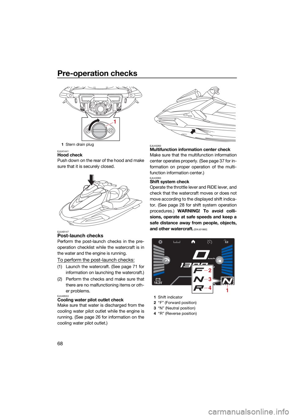 YAMAHA VX LIMITED HO 2022 Manual PDF Pre-operation checks
68
EJU41441Hood check
Push down on the rear of the hood and make
sure that it is securely closed.
EJU40147Post-launch checks
Perform the post-launch checks in the pre-
operation c