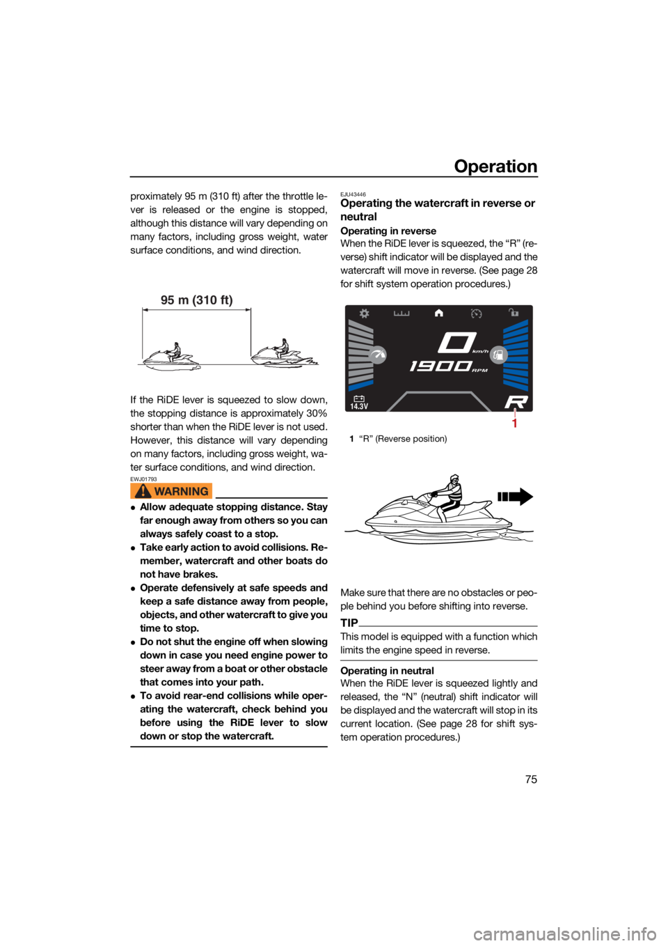 YAMAHA VX LIMITED HO 2022 Manual Online Operation
75
proximately 95 m (310 ft) after the throttle le-
ver is released or the engine is stopped,
although this distance will vary depending on
many factors, including gross weight, water
surfac