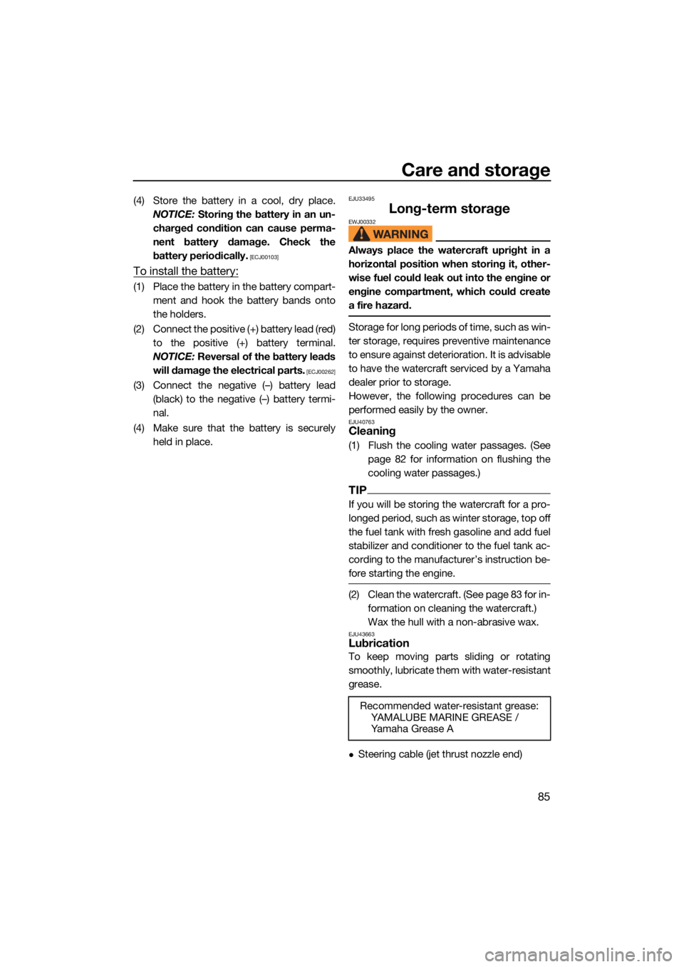 YAMAHA VX CRUISER HO 2022  Owners Manual Care and storage
85
(4) Store the battery in a cool, dry place.NOTICE:  Storing the battery in an un-
charged condition can cause perma-
nent battery damage. Check the
battery periodically.
 [ECJ00103