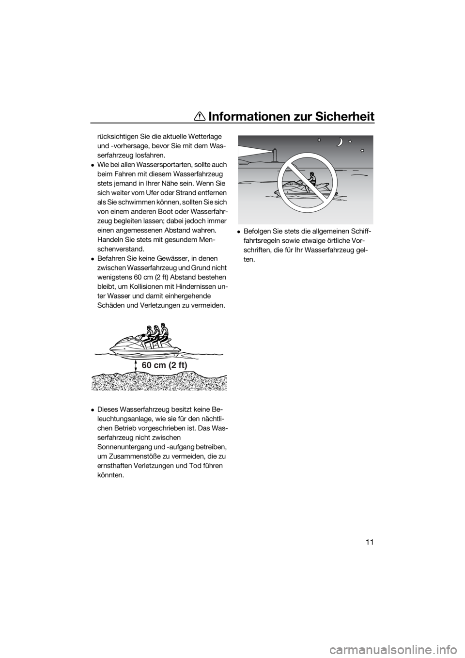 YAMAHA VX LIMITED HO 2022  Betriebsanleitungen (in German) Informationen zur Sicherheit
11
rücksichtigen Sie die aktuelle Wetterlage 
und -vorhersage, bevor Sie mit dem Was-
serfahrzeug losfahren.
Wie bei allen Wassersportarten, sollte auch 
beim Fahren m