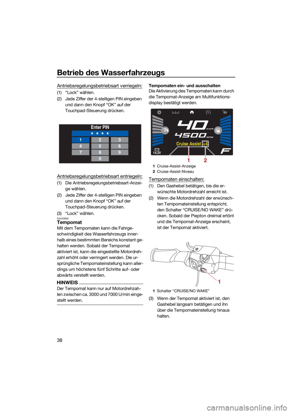 YAMAHA VX LIMITED HO 2022  Betriebsanleitungen (in German) Betrieb des Wasserfahrzeugs
38
Antriebsregelungsbetriebsart verriegeln:
(1) “Lock” wählen.
(2) Jede Ziffer der 4-stelligen PIN eingeben und dann den Knopf “OK” auf der 
Touchpad-Steuerung dr�