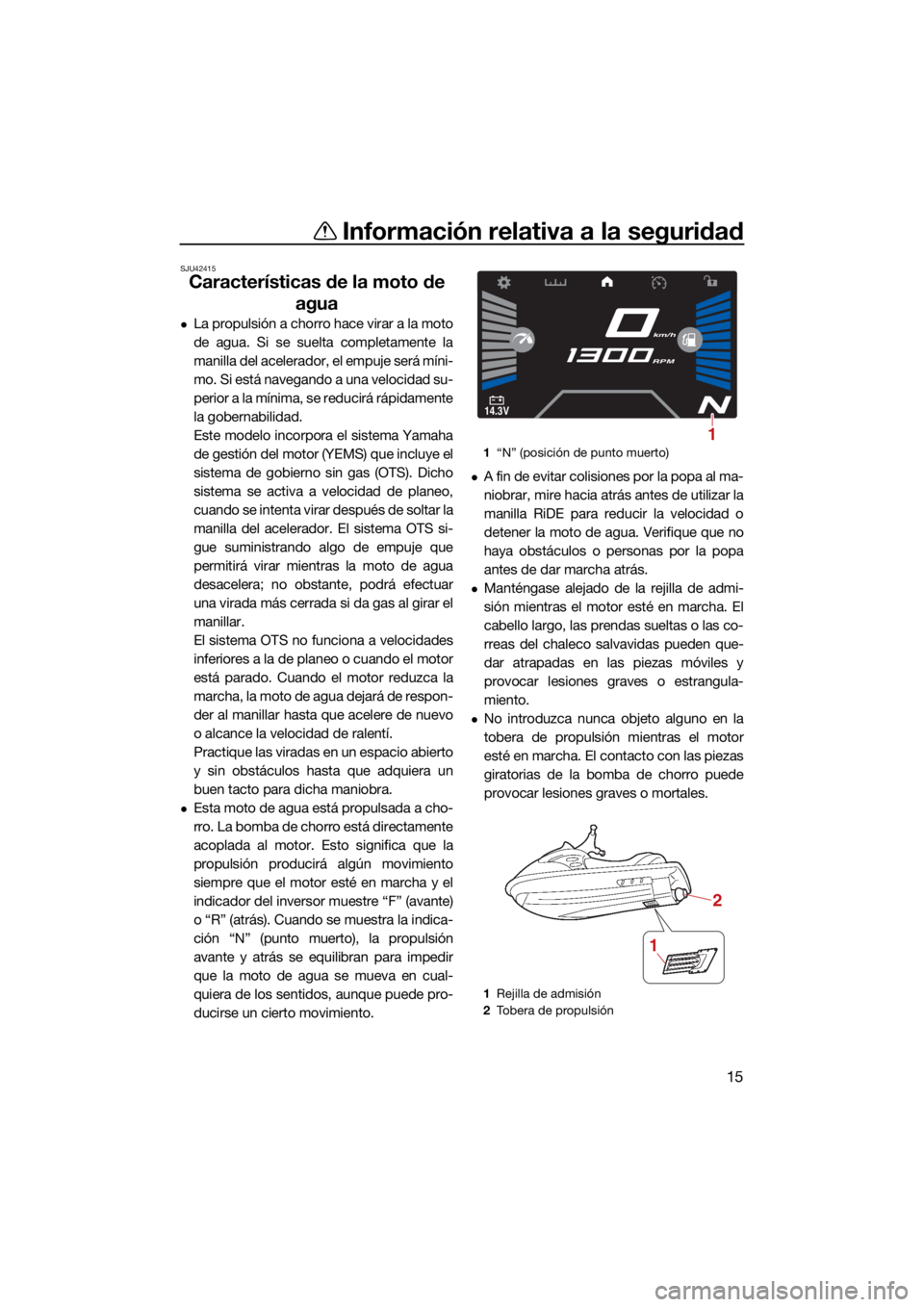 YAMAHA VX CRUISER HO 2022 Manuale de Empleo (in Spanish) Información relativa a la seguridad
15
SJU42415
Características de la moto de agua
La propulsión a chorro hace virar a la moto
de agua. Si se suelta completamente la
manilla del acelerador, el e YAMAHA VX CRUISER HO 2022 Manuale de Empleo (in Spanish) Información relativa a la seguridad
15
SJU42415
Características de la moto de agua
La propulsión a chorro hace virar a la moto
de agua. Si se suelta completamente la
manilla del acelerador, el e