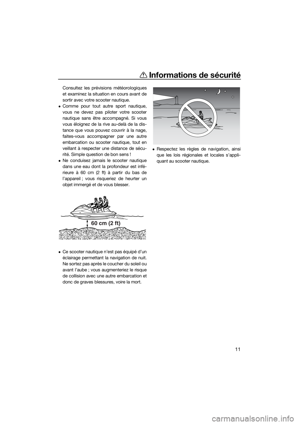 YAMAHA VX CRUISER HO 2022 Notices Demploi (in French) Informations de sécurité
11
Consultez les prévisions météorologiques
et examinez la situation en cours avant de
sortir avec votre scooter nautique.
Comme pour tout autre sport nautique,
vous n YAMAHA VX CRUISER HO 2022 Notices Demploi (in French) Informations de sécurité
11
Consultez les prévisions météorologiques
et examinez la situation en cours avant de
sortir avec votre scooter nautique.
Comme pour tout autre sport nautique,
vous n