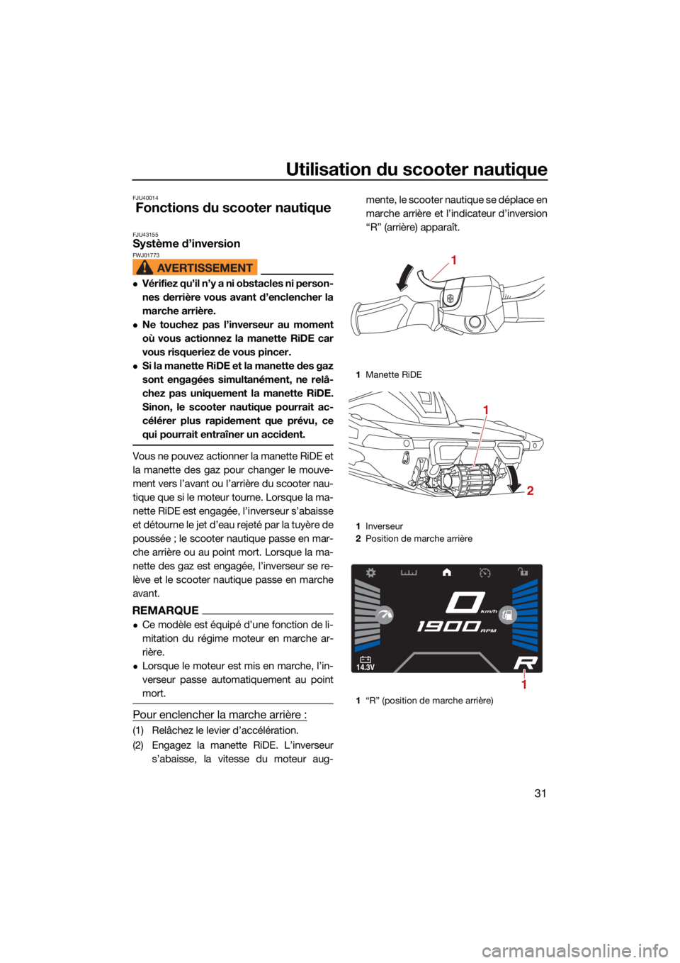 YAMAHA VX LIMITED HO 2022 Notices Demploi (in French) Utilisation du scooter nautique
31
FJU40014
Fonctions du scooter nautique
FJU43155Système d’inversion FWJ01773
Vérifiez qu’il n’y a ni obstacles ni person-
nes derrière vous avant d’encl YAMAHA VX LIMITED HO 2022 Notices Demploi (in French) Utilisation du scooter nautique
31
FJU40014
Fonctions du scooter nautique
FJU43155Système d’inversion FWJ01773
Vérifiez qu’il n’y a ni obstacles ni person-
nes derrière vous avant d’encl