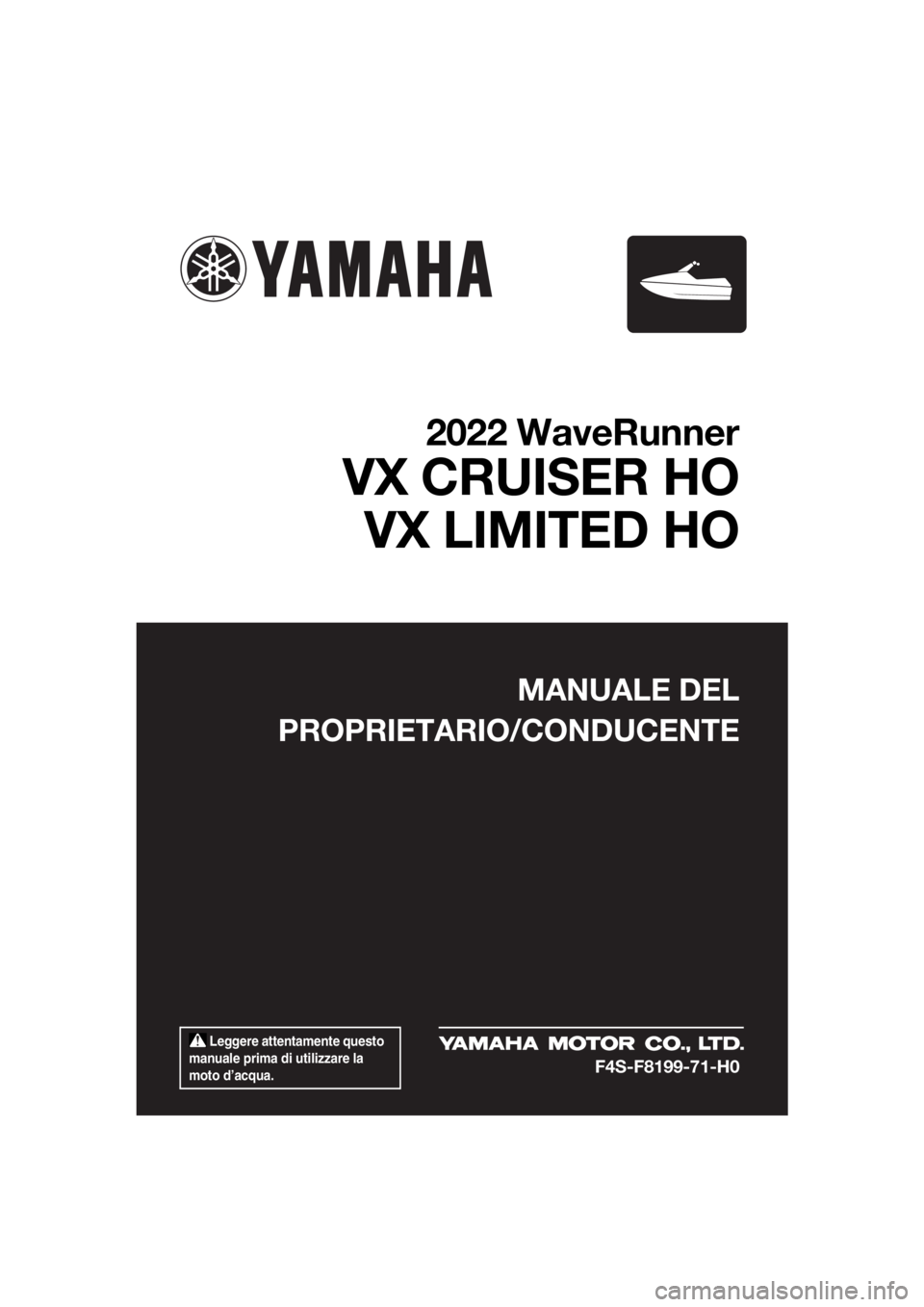 YAMAHA VX CRUISER HO 2022  Manuale duso (in Italian)  Leggere attentamente questo 
manuale prima di utilizzare la 
moto d’acqua.
MANUALE DEL
PROPRIETARIO/CONDUCENTE
2022 WaveRunner
VX CRUISER HO VX LIMITED HO
F4S-F8199-71-H0
UF4S71H0.book  Page 1  Tue