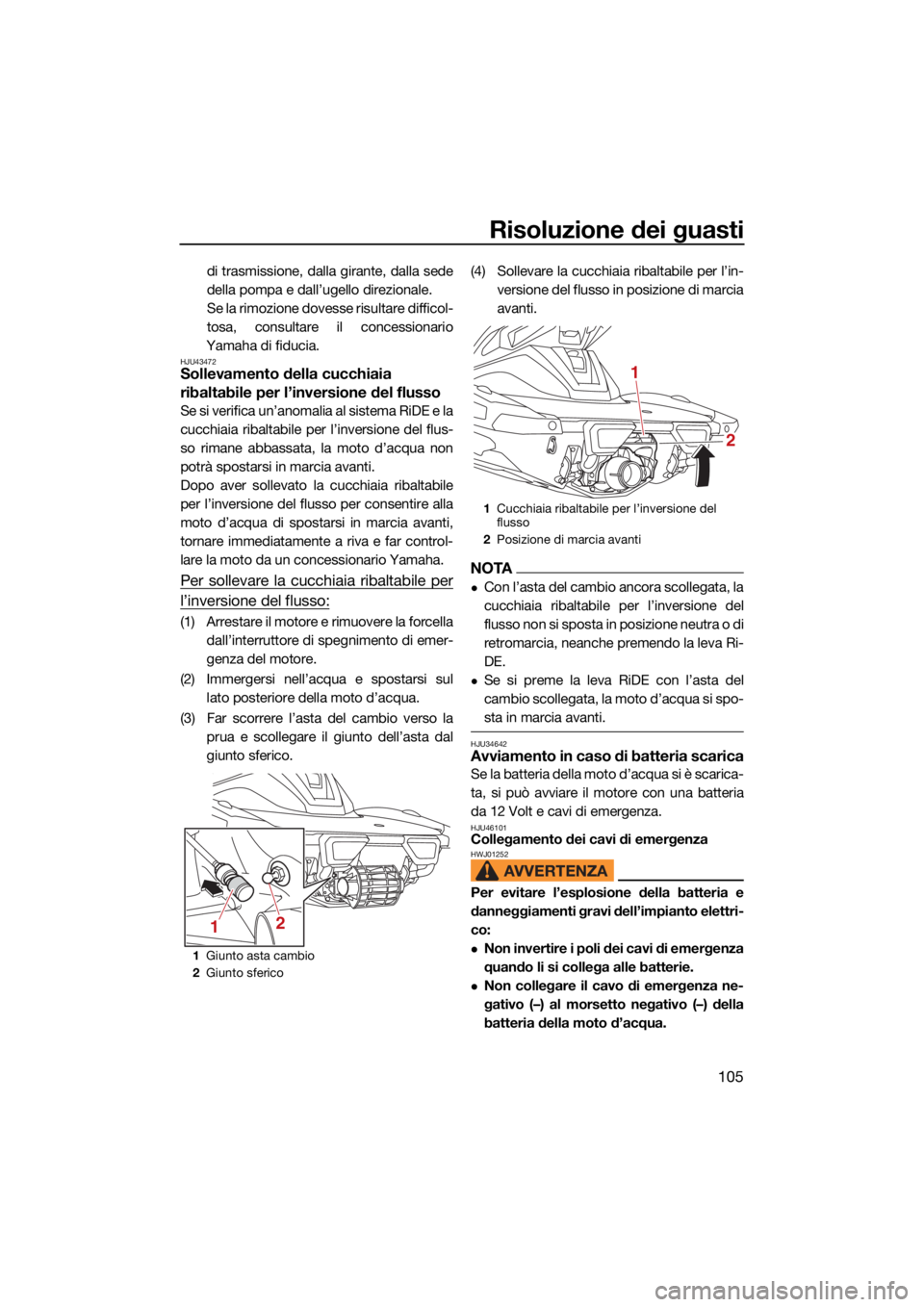 YAMAHA VX LIMITED HO 2022 Manuale duso (in Italian) Risoluzione dei guasti
105
di trasmissione, dalla girante, dalla sede
della pompa e dall’ugello direzionale.
Se la rimozione dovesse risultare difficol-
tosa, consultare il concessionario
Yamaha di YAMAHA VX LIMITED HO 2022 Manuale duso (in Italian) Risoluzione dei guasti
105
di trasmissione, dalla girante, dalla sede
della pompa e dall’ugello direzionale.
Se la rimozione dovesse risultare difficol-
tosa, consultare il concessionario
Yamaha di