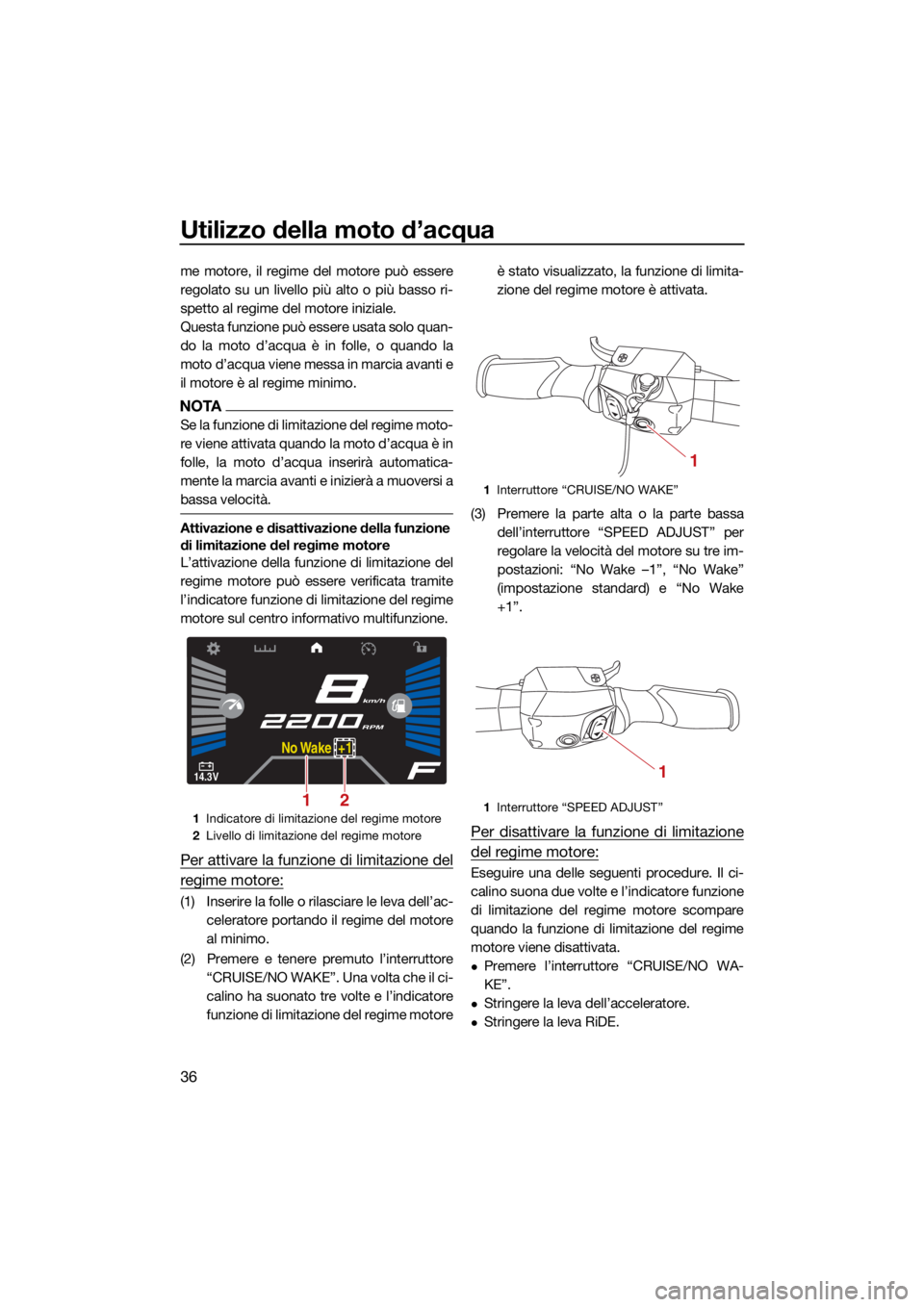 YAMAHA VX LIMITED HO 2022  Manuale duso (in Italian) Utilizzo della moto d’acqua
36
me motore, il regime del motore può essere
regolato su un livello più alto o più basso ri-
spetto al regime del motore iniziale.
Questa funzione può essere usata s