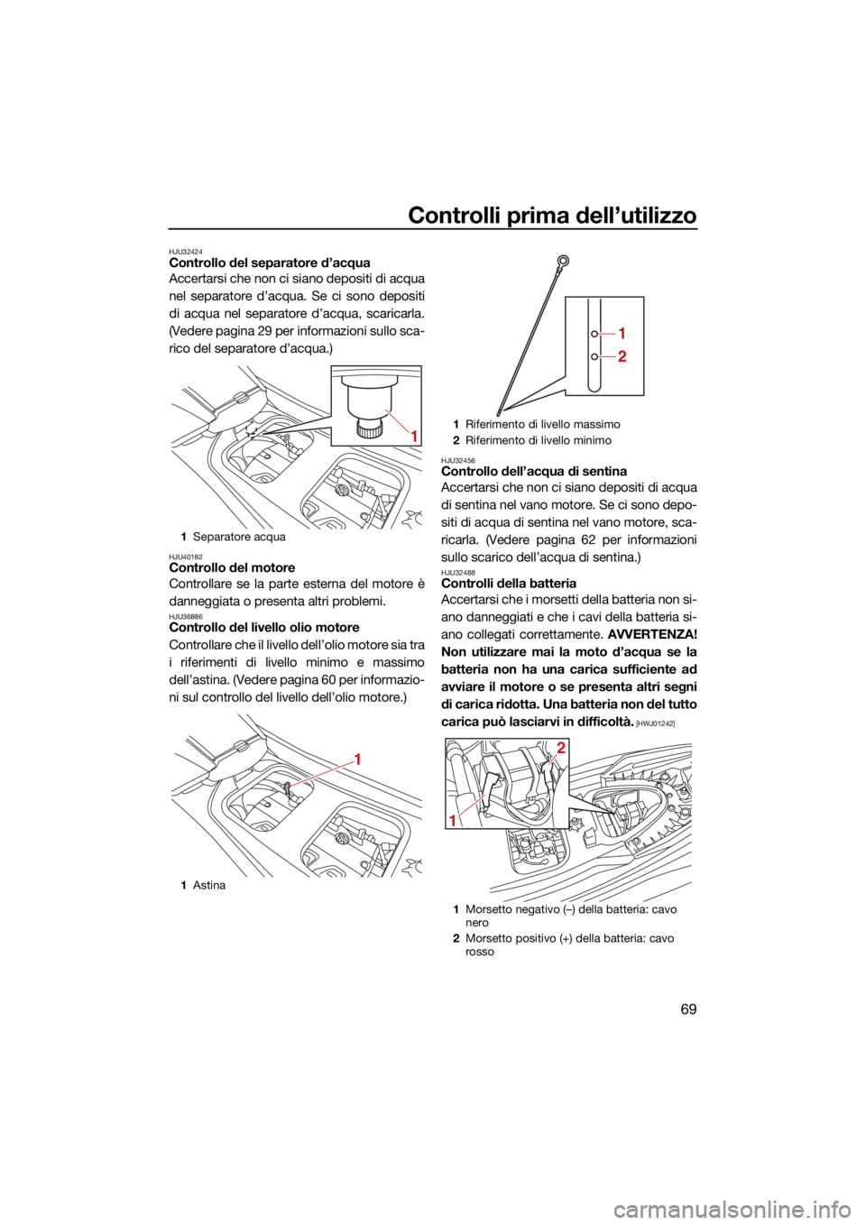 YAMAHA VX LIMITED HO 2022 Manuale duso (in Italian) Controlli prima dell’utilizzo
69
HJU32424Controllo del separatore d’acqua
Accertarsi che non ci siano depositi di acqua
nel separatore d’acqua. Se ci sono depositi
di acqua nel separatore d’ac YAMAHA VX LIMITED HO 2022 Manuale duso (in Italian) Controlli prima dell’utilizzo
69
HJU32424Controllo del separatore d’acqua
Accertarsi che non ci siano depositi di acqua
nel separatore d’acqua. Se ci sono depositi
di acqua nel separatore d’ac