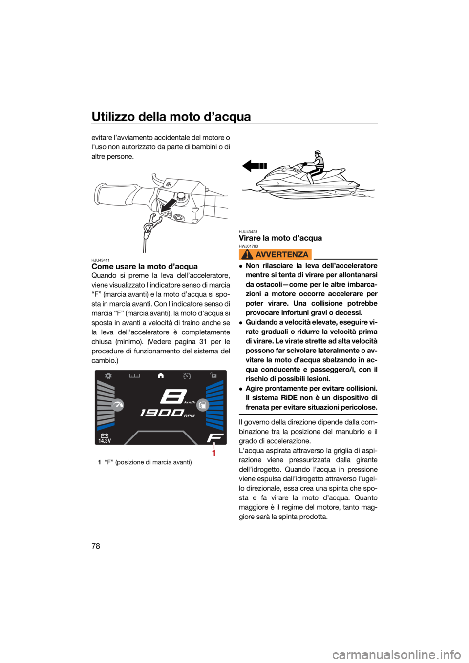 YAMAHA VX LIMITED HO 2022 Manuale duso (in Italian) Utilizzo della moto d’acqua
78
evitare l’avviamento accidentale del motore o
l’uso non autorizzato da parte di bambini o di
altre persone.
HJU43411Come usare la moto d’acqua
Quando si preme la YAMAHA VX LIMITED HO 2022 Manuale duso (in Italian) Utilizzo della moto d’acqua
78
evitare l’avviamento accidentale del motore o
l’uso non autorizzato da parte di bambini o di
altre persone.
HJU43411Come usare la moto d’acqua
Quando si preme la