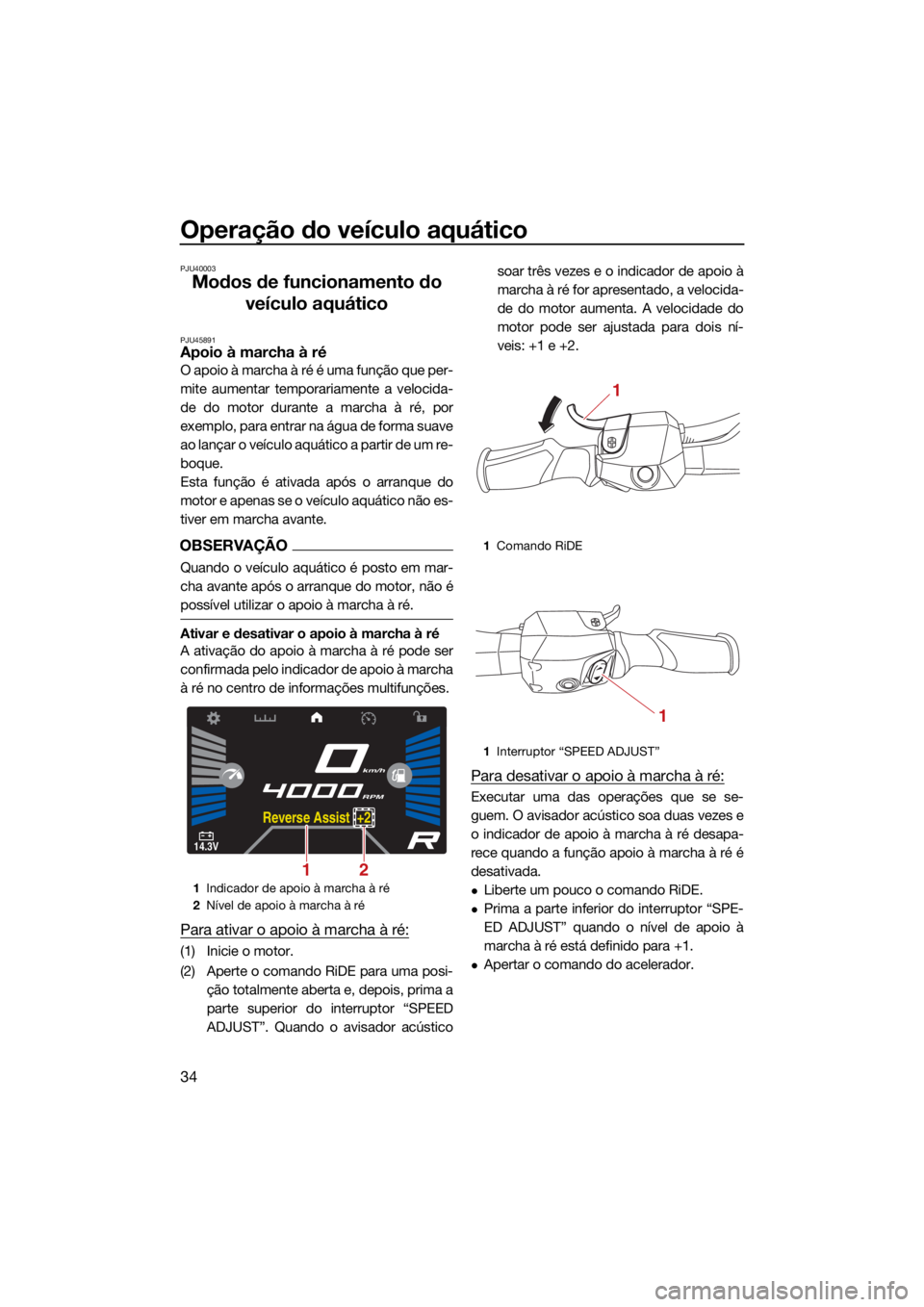 YAMAHA VX LIMITED HO 2022  Manual de utilização (in Portuguese) Operação do veículo aquático
34
PJU40003
Modos de funcionamento do veículo aquático
PJU45891Apoio à marcha à ré
O apoio à marcha à ré é uma função que per-
mite aumentar temporariamente